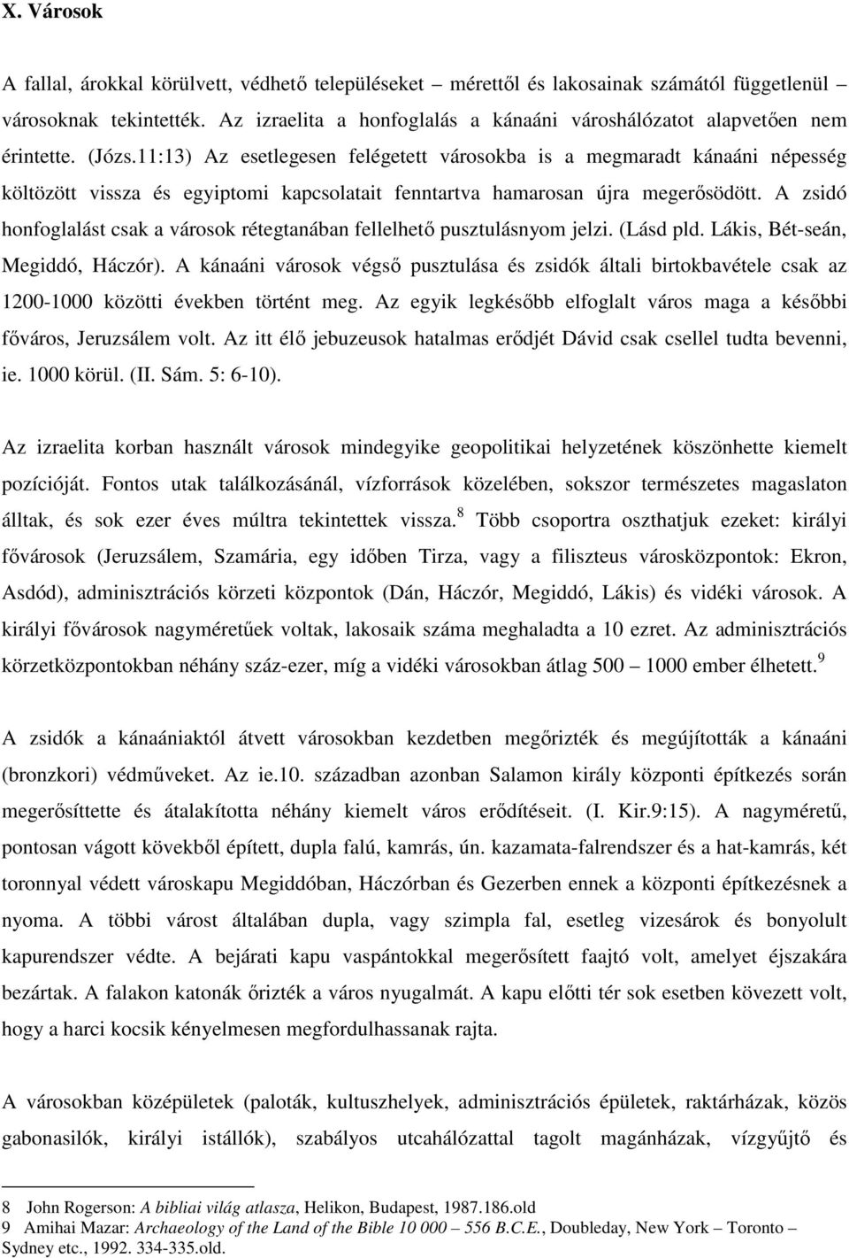 11:13) Az esetlegesen felégetett városokba is a megmaradt kánaáni népesség költözött vissza és egyiptomi kapcsolatait fenntartva hamarosan újra megerősödött.