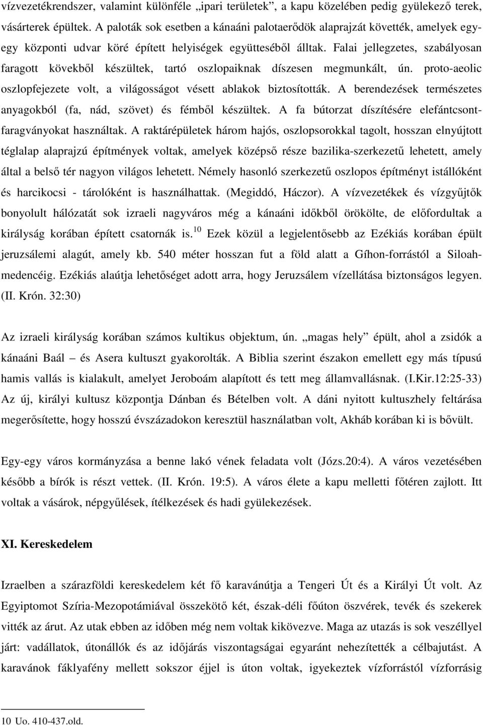 Falai jellegzetes, szabályosan faragott kövekből készültek, tartó oszlopaiknak díszesen megmunkált, ún. proto-aeolic oszlopfejezete volt, a világosságot vésett ablakok biztosították.