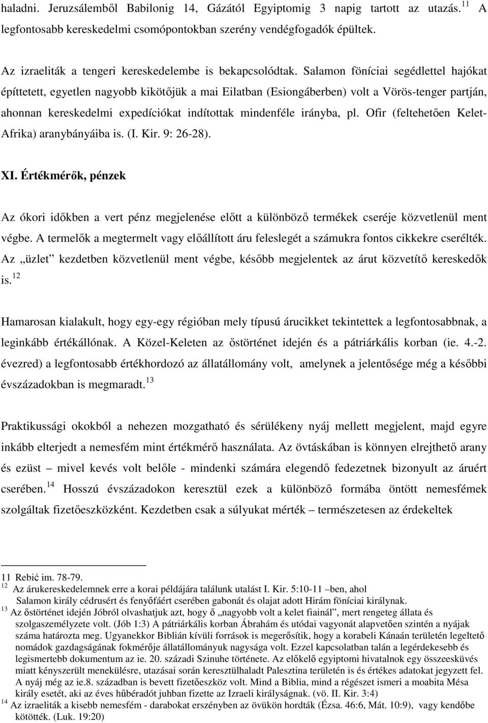 Salamon föníciai segédlettel hajókat építtetett, egyetlen nagyobb kikötőjük a mai Eilatban (Esiongáberben) volt a Vörös-tenger partján, ahonnan kereskedelmi expedíciókat indítottak mindenféle