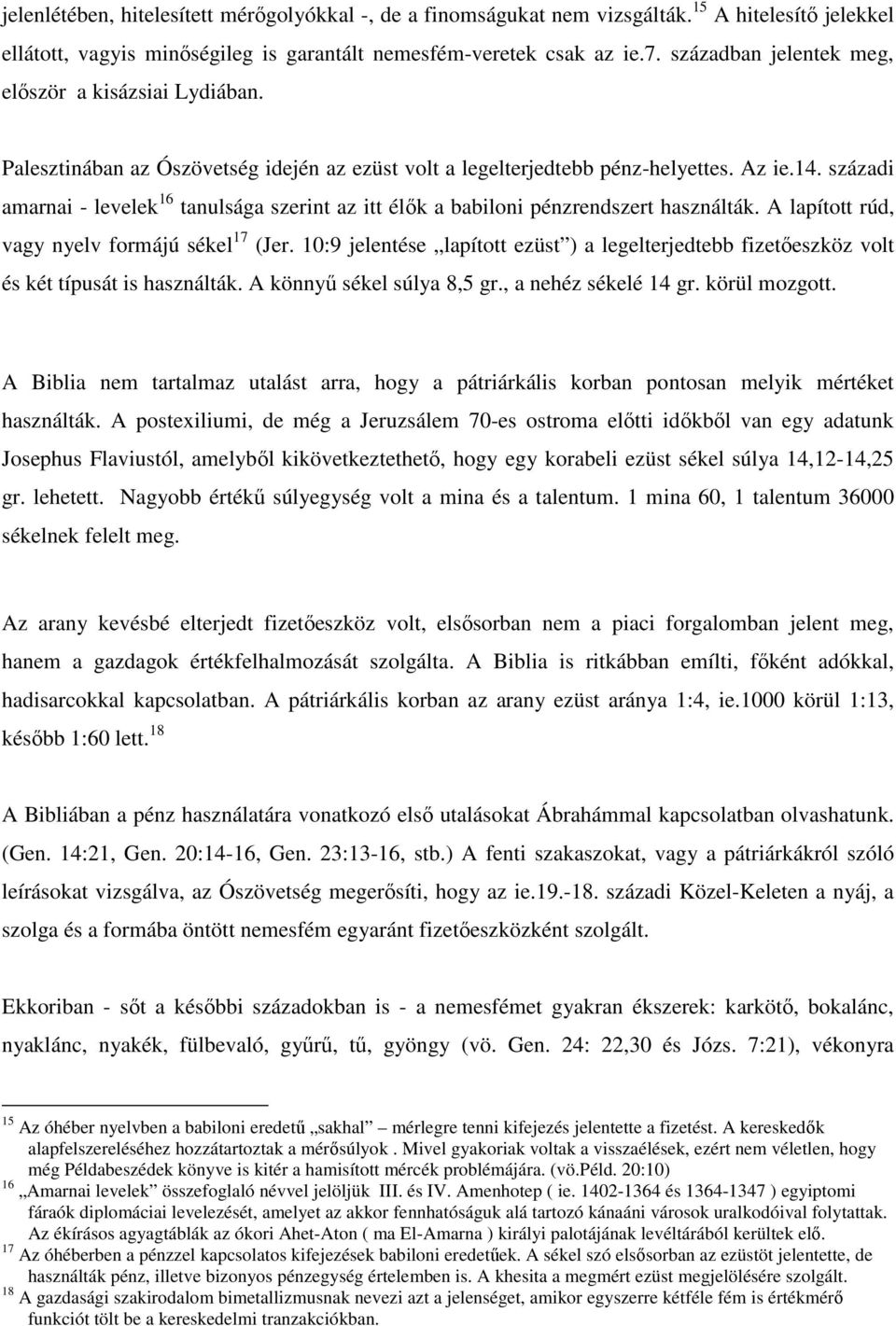 századi amarnai - levelek 16 tanulsága szerint az itt élők a babiloni pénzrendszert használták. A lapított rúd, vagy nyelv formájú sékel 17 (Jer.