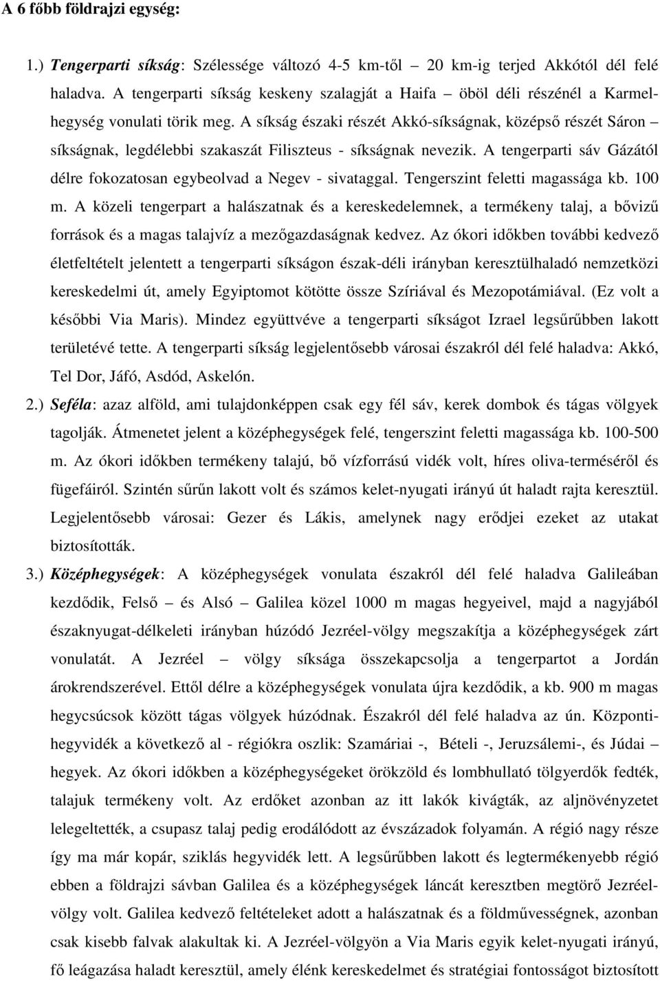 A síkság északi részét Akkó-síkságnak, középső részét Sáron síkságnak, legdélebbi szakaszát Filiszteus - síkságnak nevezik. A tengerparti sáv Gázától délre fokozatosan egybeolvad a Negev - sivataggal.