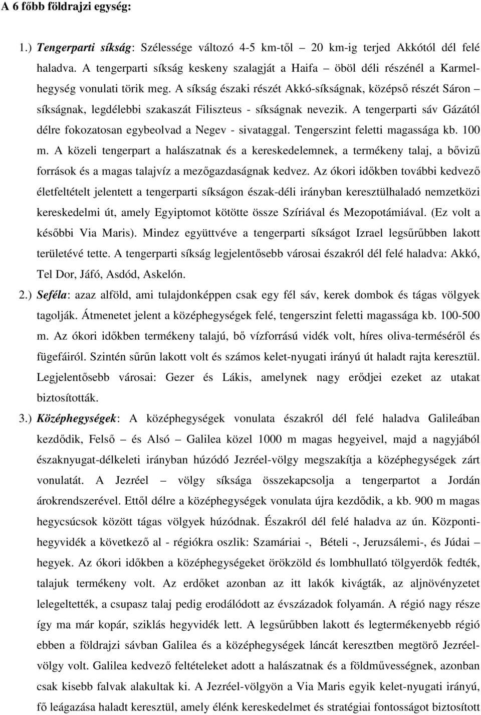 A síkság északi részét Akkó-síkságnak, középső részét Sáron síkságnak, legdélebbi szakaszát Filiszteus - síkságnak nevezik. A tengerparti sáv Gázától délre fokozatosan egybeolvad a Negev - sivataggal.