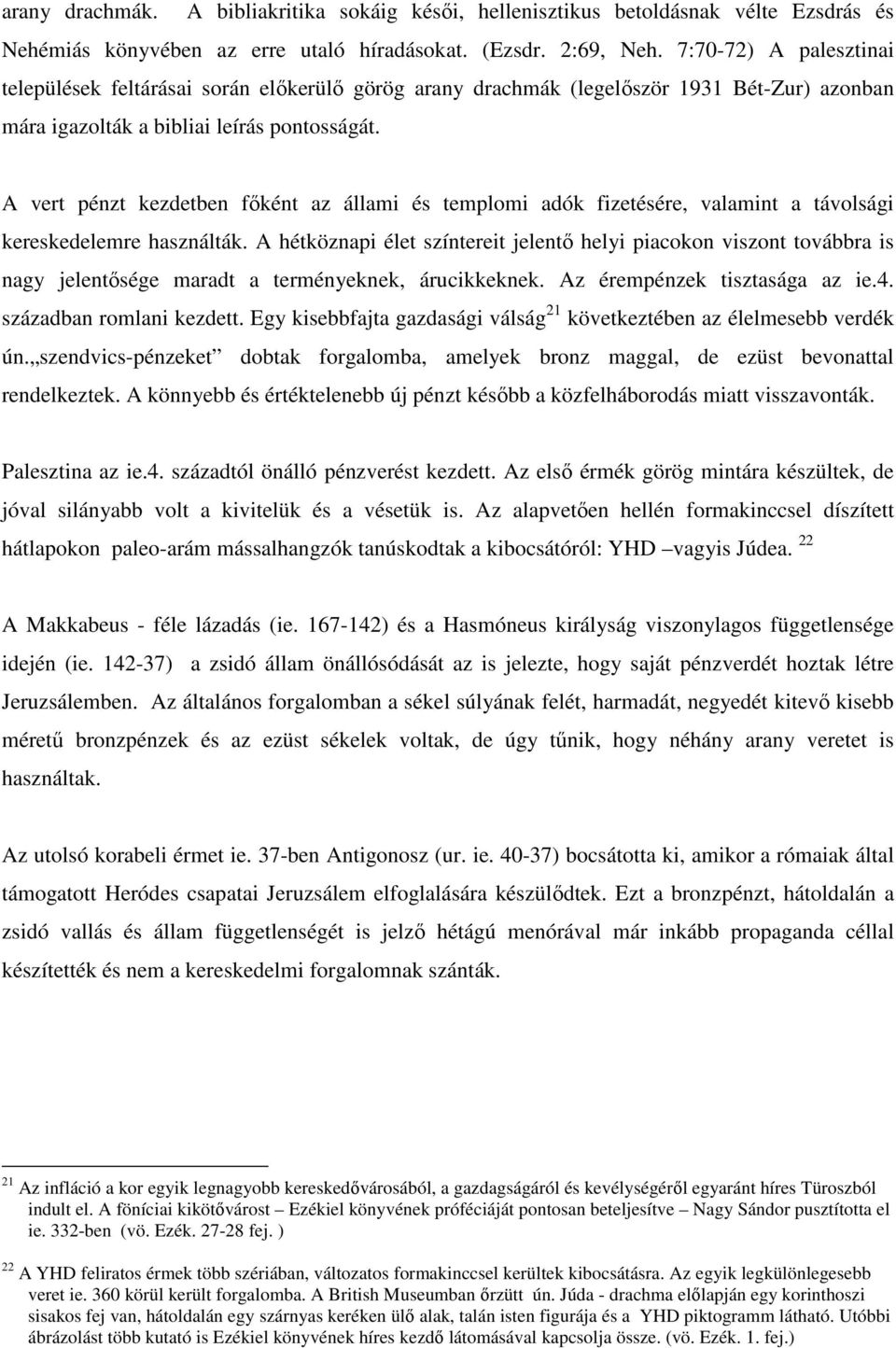 A vert pénzt kezdetben főként az állami és templomi adók fizetésére, valamint a távolsági kereskedelemre használták.