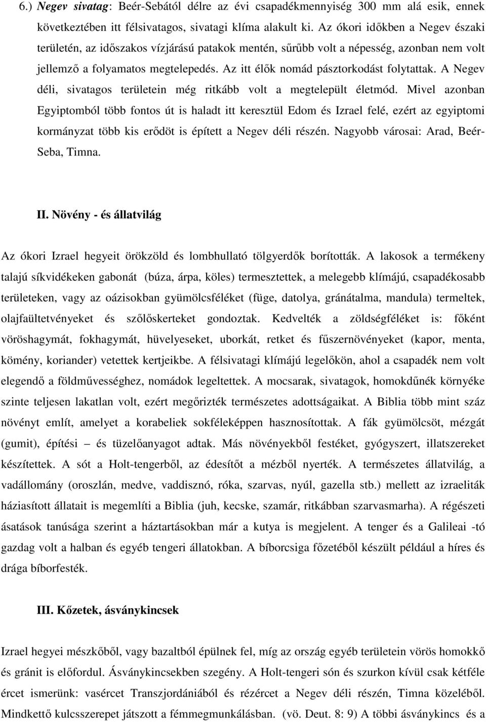 Az itt élők nomád pásztorkodást folytattak. A Negev déli, sivatagos területein még ritkább volt a megtelepült életmód.