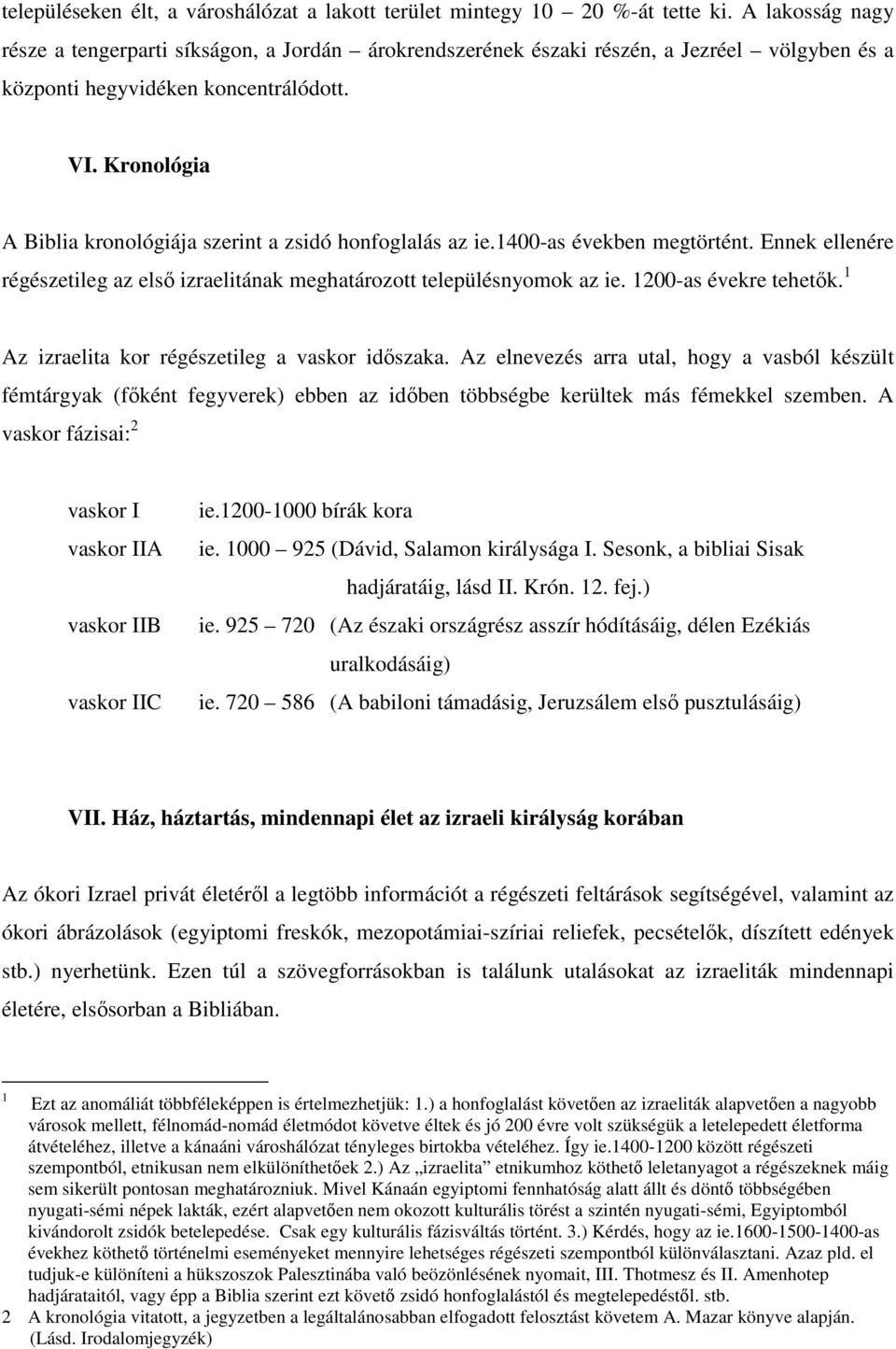 Kronológia A Biblia kronológiája szerint a zsidó honfoglalás az ie.1400-as években megtörtént. Ennek ellenére régészetileg az első izraelitának meghatározott településnyomok az ie.