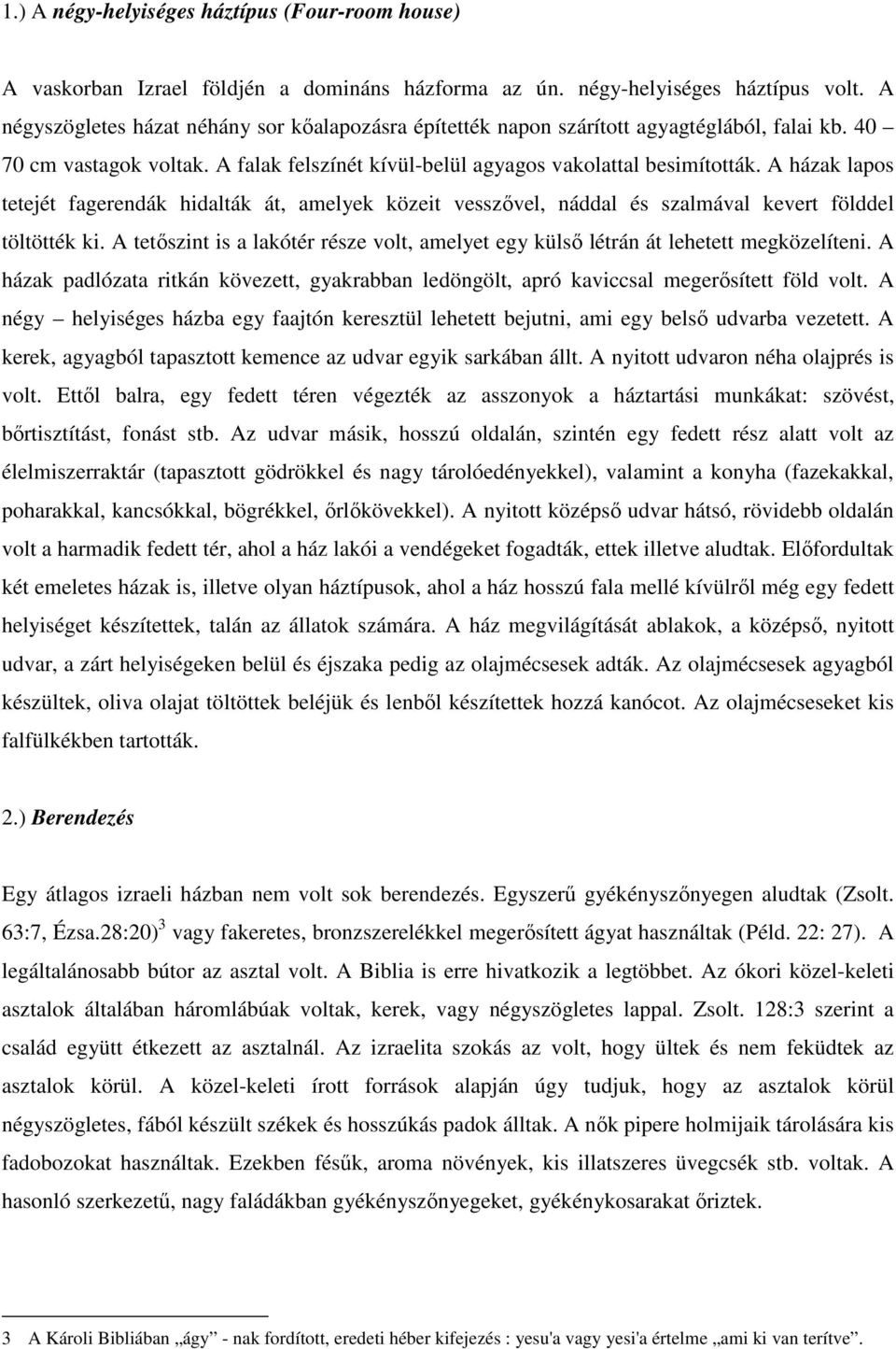 A házak lapos tetejét fagerendák hidalták át, amelyek közeit vesszővel, náddal és szalmával kevert földdel töltötték ki.