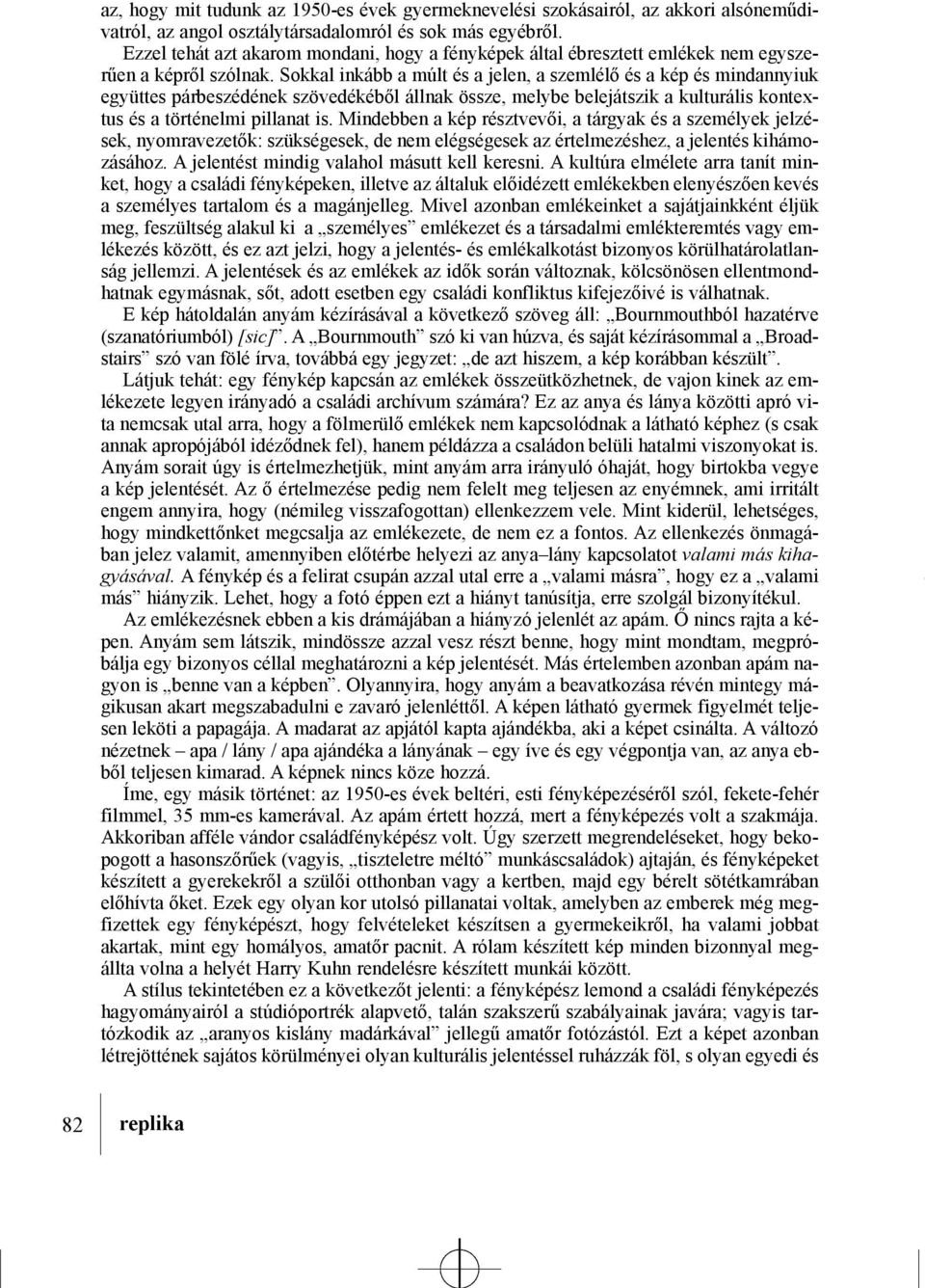 Sokkal inkább a múlt és a jelen, a szemlélõ és a kép és mindannyiuk együttes párbeszédének szövedékébõl állnak össze, melybe belejátszik a kulturális kontextus és a történelmi pillanat is.