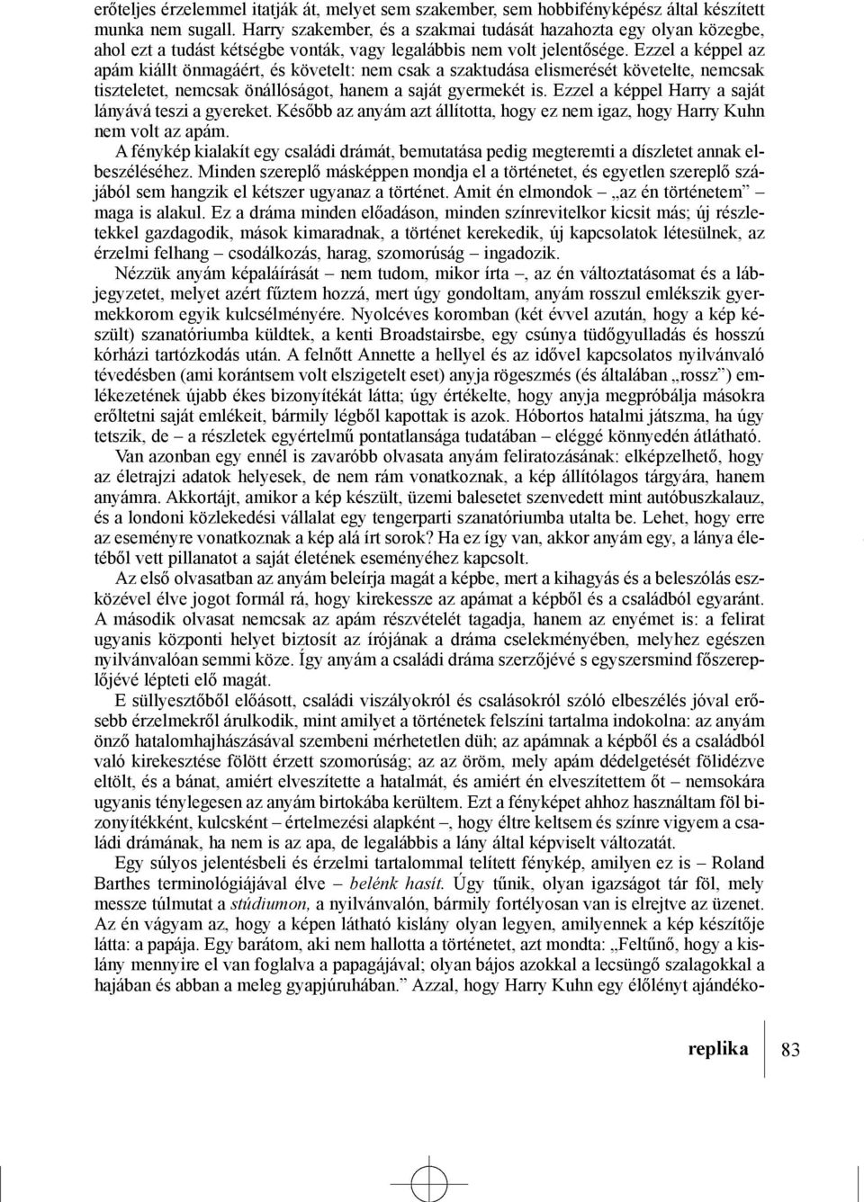 Ezzel a képpel az apám kiállt önmagáért, és követelt: nem csak a szaktudása elismerését követelte, nemcsak tiszteletet, nemcsak önállóságot, hanem a saját gyermekét is.