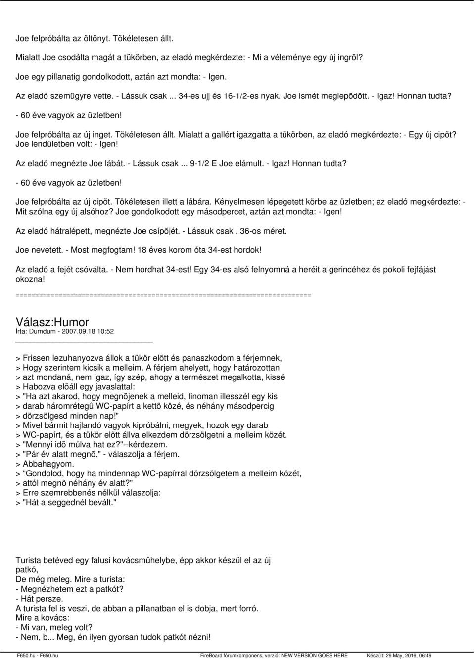 Mialatt a gallért igazgatta a tükörben, az eladó megkérdezte: - Egy új cipõt? Joe lendületben volt: - Igen! Az eladó megnézte Joe lábát. - Lássuk csak... 9-1/2 E Joe elámult. - Igaz! Honnan tudta?