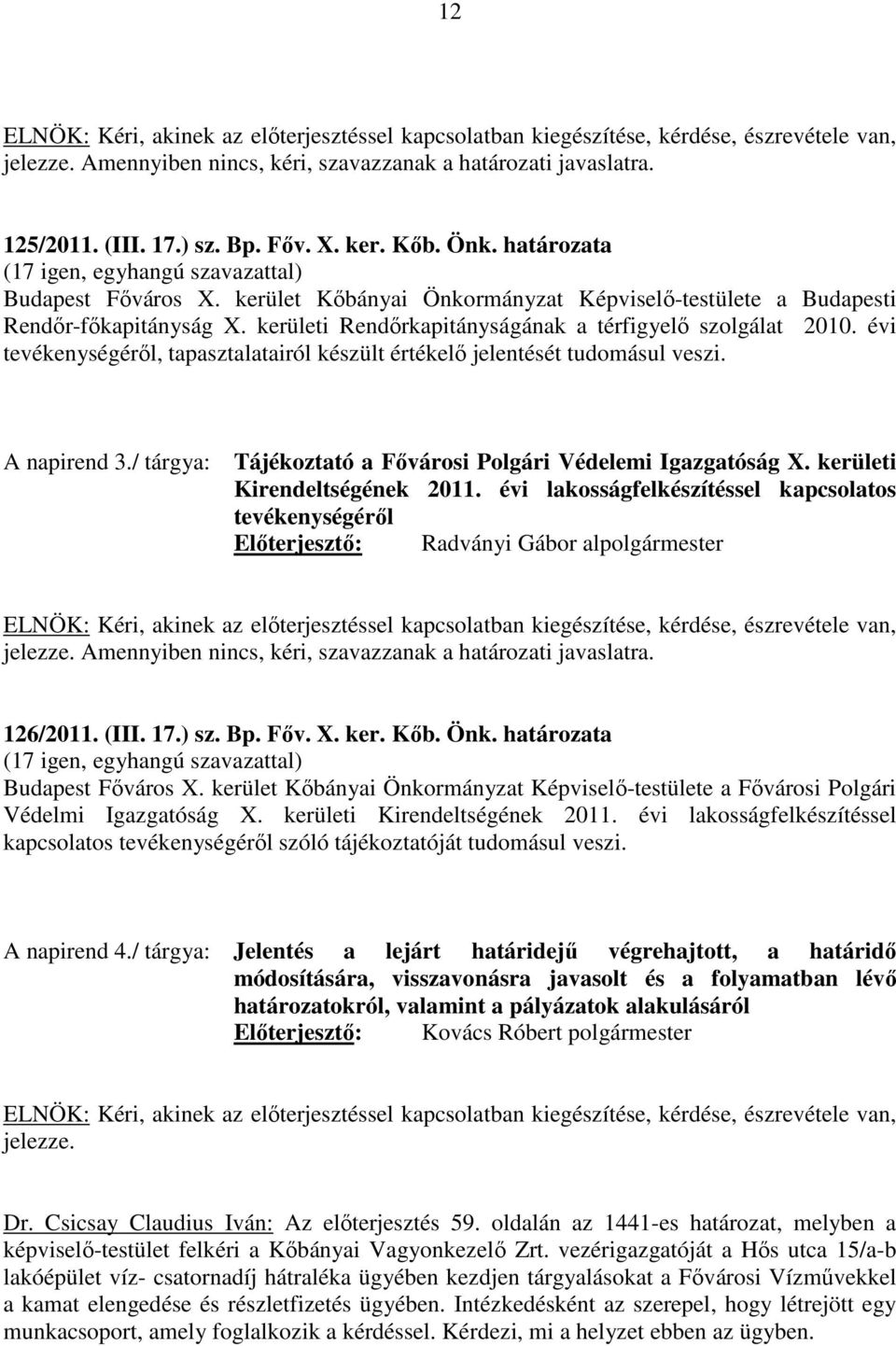 kerületi Rendőrkapitányságának a térfigyelő szolgálat 2010. évi tevékenységéről, tapasztalatairól készült értékelő jelentését tudomásul veszi. A napirend 3.