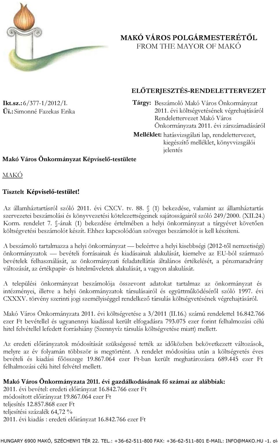 Város Önkormányzata zárszámadásáról Melléklet: hatásvizsgálati lap, rendelettervezet, kiegészítő melléklet, könyvvizsgálói jelentés Tisztelt Képviselő-testület! Az államháztartásról szóló CXCV. tv.