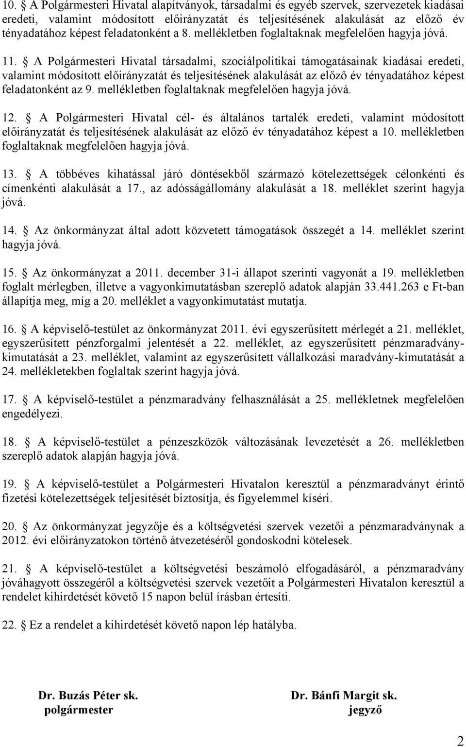 A Polgármesteri Hivatal társadalmi, szociálpolitikai támogatásainak kiadásai, valamint módosított át és ének alakulását az előző év tényadatához képest feladatonként az 9.