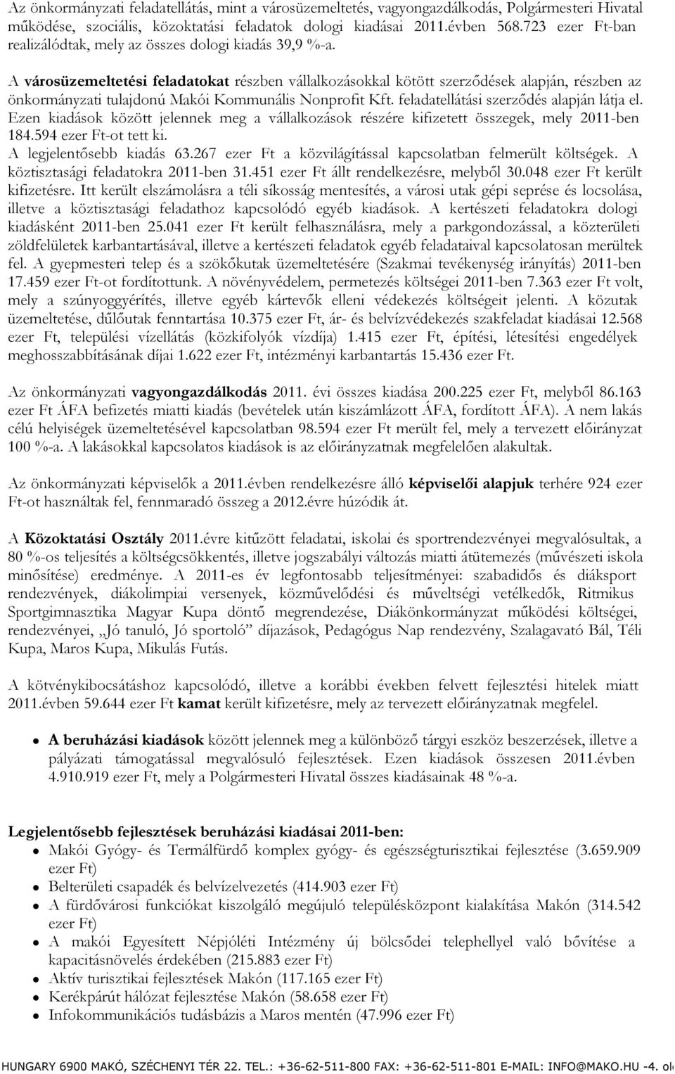 A városüzemeltetési feladatokat részben vállalkozásokkal kötött szerződések alapján, részben az önkormányzati tulajdonú Makói Kommunális Nonprofit Kft. feladatellátási szerződés alapján látja el.