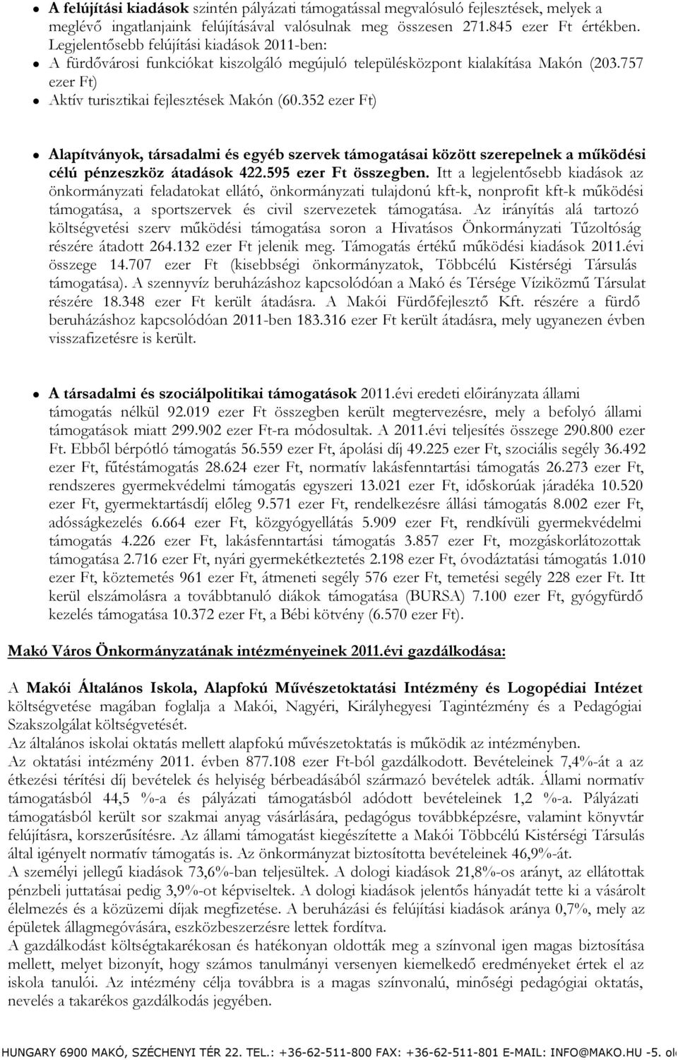 352 ezer Ft) Alapítványok, társadalmi és egyéb szervek támogatásai között szerepelnek a működési célú pénzeszköz átadások 422.595 ezer Ft összegben.