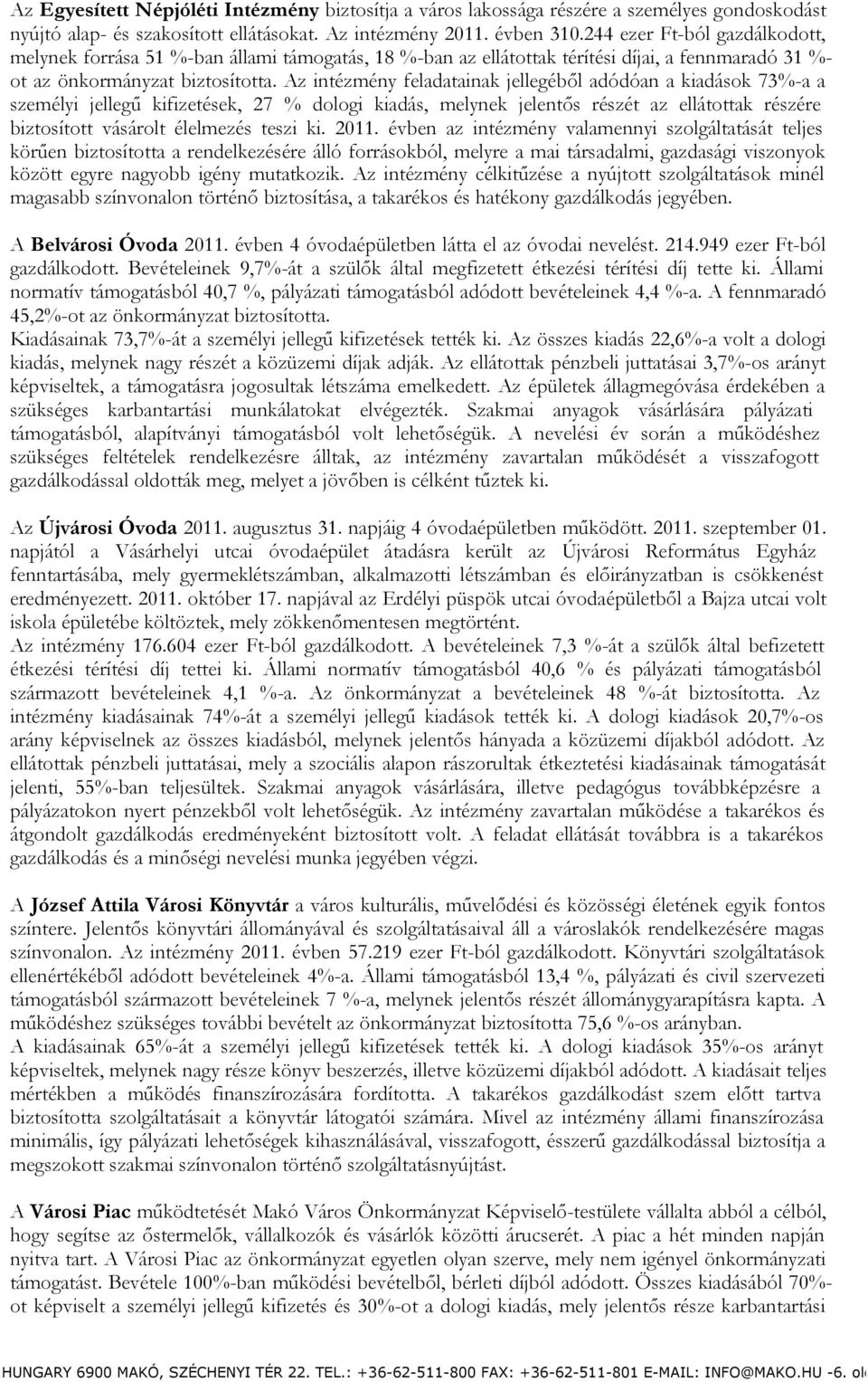 Az intézmény feladatainak jellegéből adódóan a kiadások 73 a személyi jellegű kifizetések, 27 % dologi kiadás, melynek jelentős részét az ellátottak részére biztosított vásárolt élelmezés teszi ki.