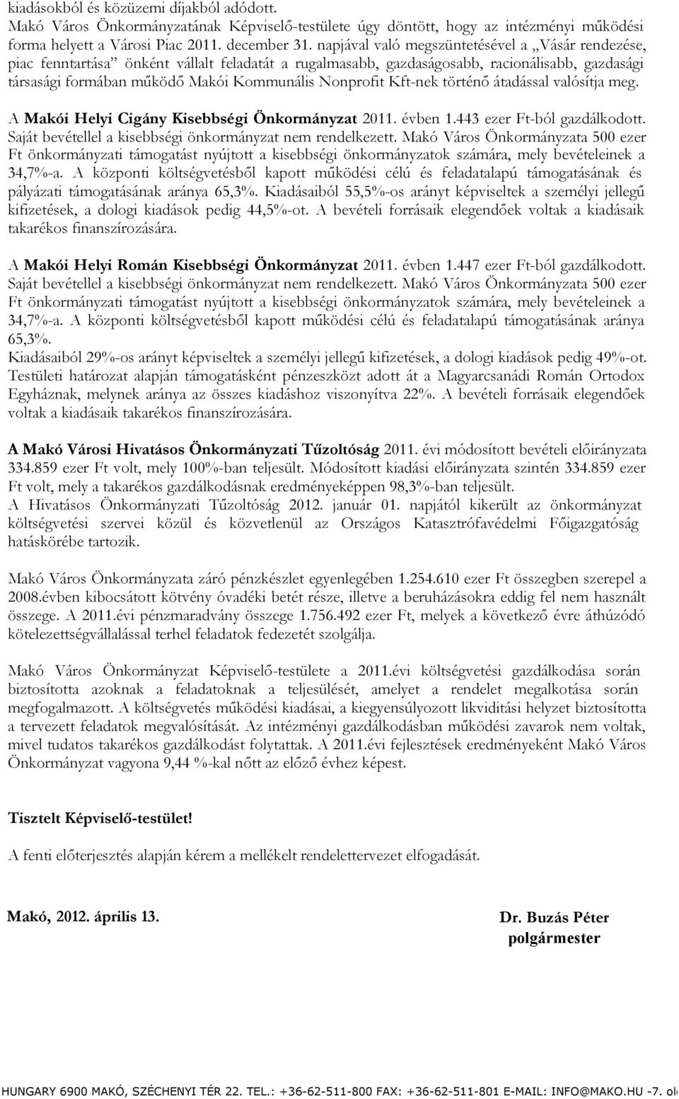 Kft-nek történő átadással valósítja meg. A Makói Helyi Cigány Kisebbségi Önkormányzat 2011. évben 1.443 ezer Ft-ból gazdálkodott. Saját bevétellel a kisebbségi önkormányzat nem rendelkezett.