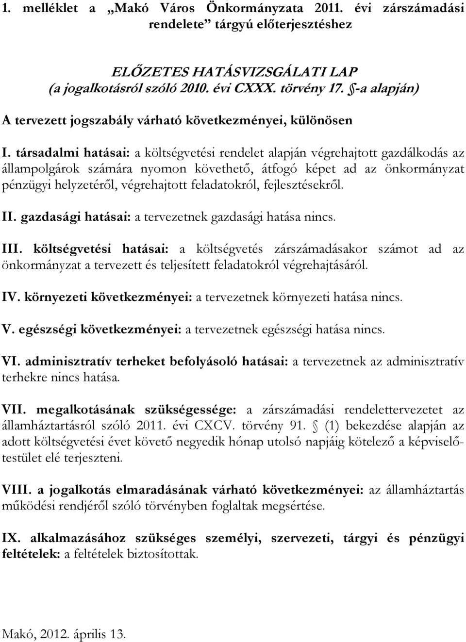 társadalmi hatásai: a költségvetési rendelet alapján végrehajtott gazdálkodás az állampolgárok számára nyomon követhető, átfogó képet ad az önkormányzat pénzügyi helyzetéről, végrehajtott