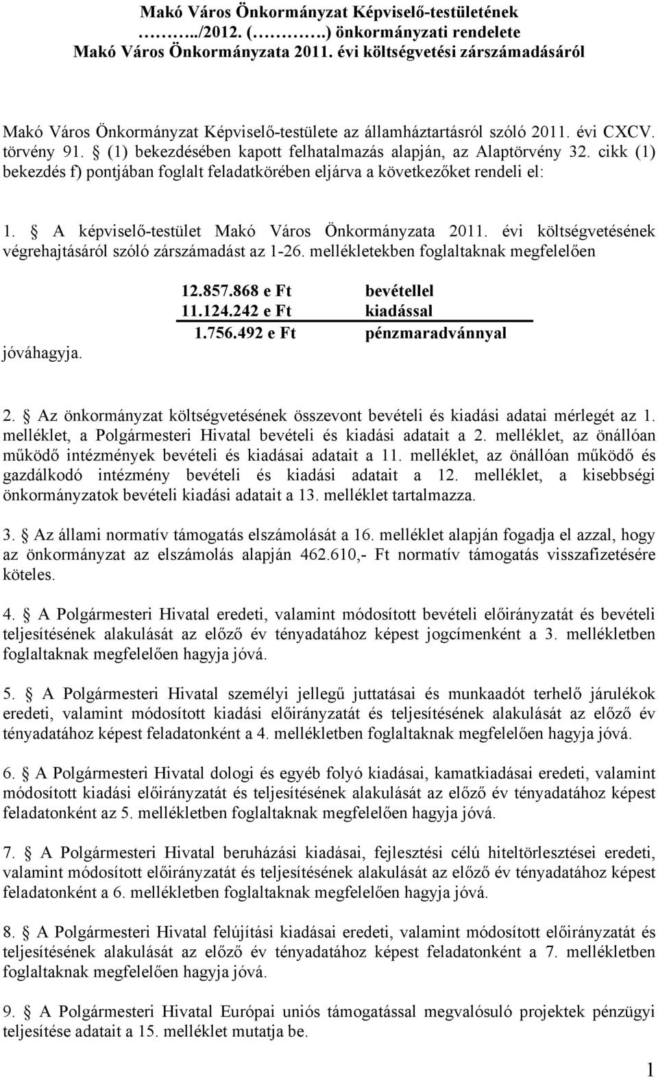 (1) bekezdésében kapott felhatalmazás alapján, az Alaptörvény 32. cikk (1) bekezdés f) pontjában foglalt feladatkörében eljárva a következőket rendeli el: 1.