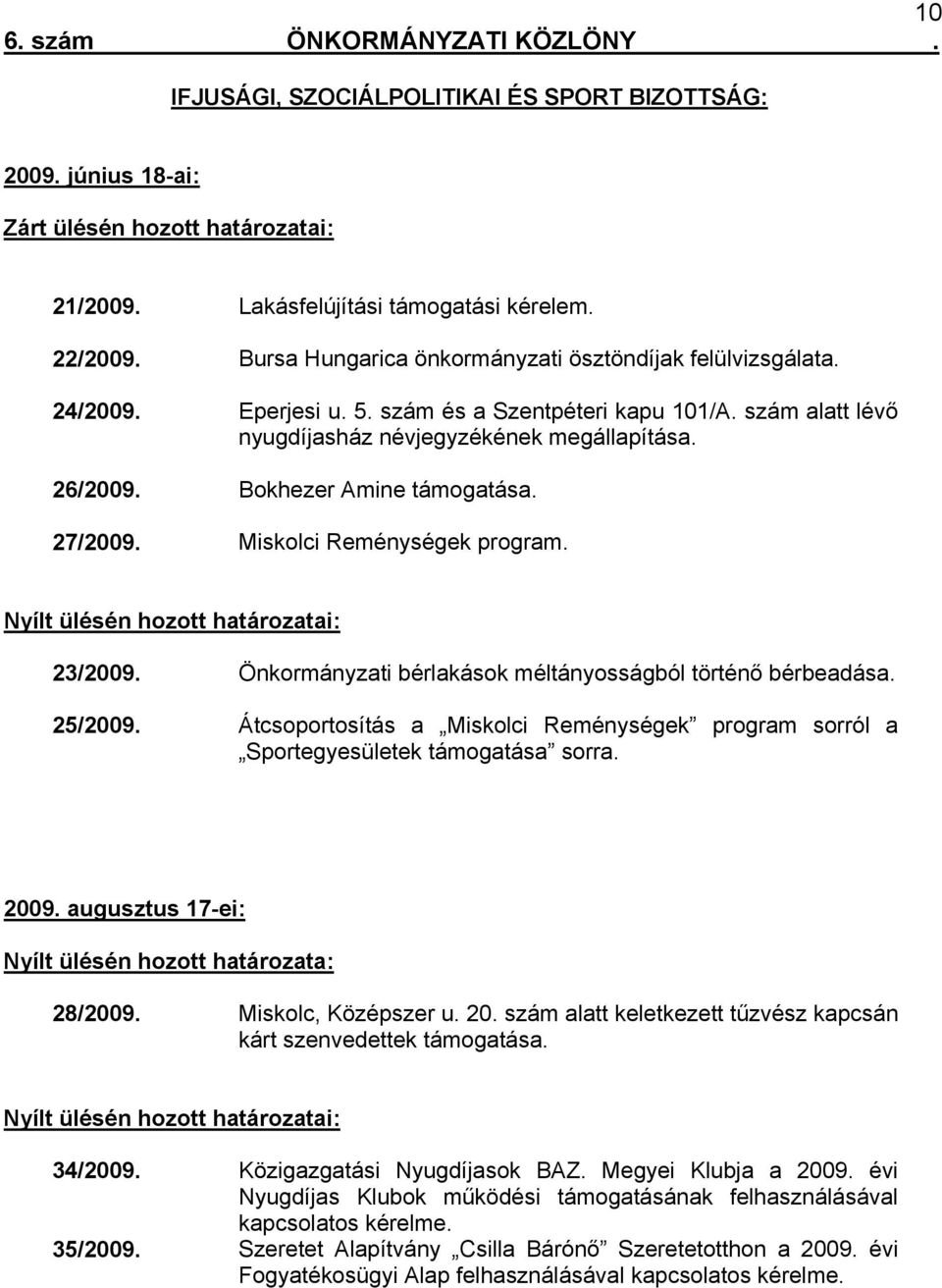 Bokhezer Amine támogatása. 27/2009. Miskolci Reménységek program. Nyílt ülésén hozott határozatai: 23/2009. Önkormányzati bérlakások méltányosságból történő bérbeadása. 25/2009.