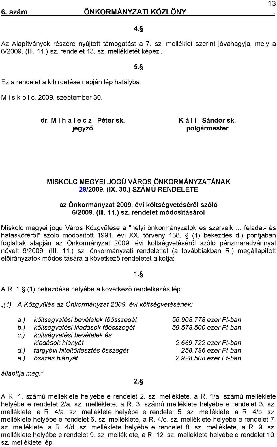 30.) SZÁMÚ RENDELETE az Önkormányzat 2009. évi költségvetéséről szóló 6/2009. (III. 11.) sz. rendelet módosításáról Miskolc megyei jogú Város Közgyűlése a "helyi önkormányzatok és szerveik.