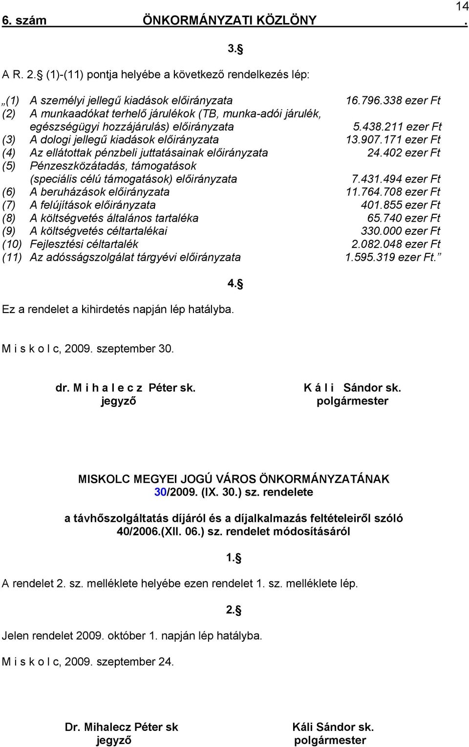 171 ezer Ft (4) Az ellátottak pénzbeli juttatásainak előirányzata 24.402 ezer Ft (5) Pénzeszközátadás, támogatások (speciális célú támogatások) előirányzata 7.431.