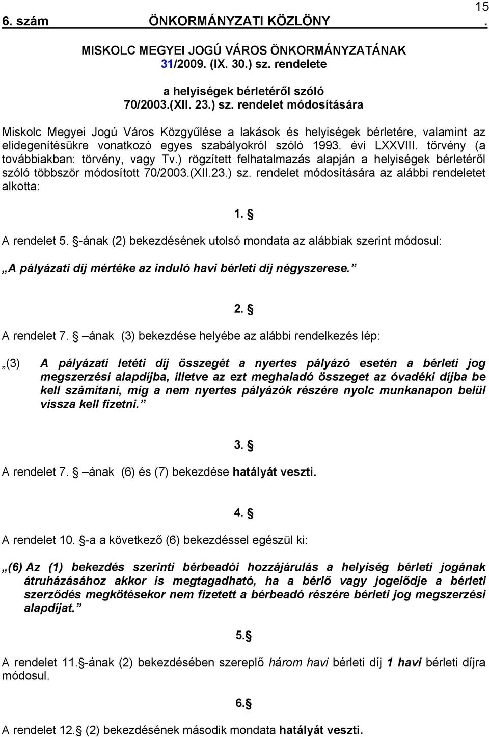 rendelet módosítására Miskolc Megyei Jogú Város Közgyűlése a lakások és helyiségek bérletére, valamint az elidegenítésükre vonatkozó egyes szabályokról szóló 1993. évi LXXVIII.