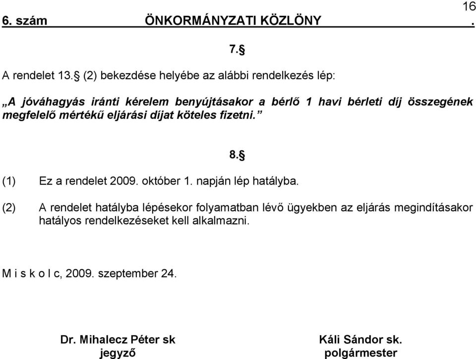 köteles fizetni. 8. (1) Ez a rendelet 2009. október 1. napján lép hatályba.