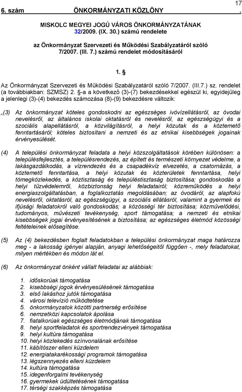 -a a következő (3)-(7) bekezdésekkel egészül ki, egyidejűleg a jelenlegi (3)-(4) bekezdés számozása (8)-(9) bekezdésre változik: (3) Az önkormányzat köteles gondoskodni az egészséges