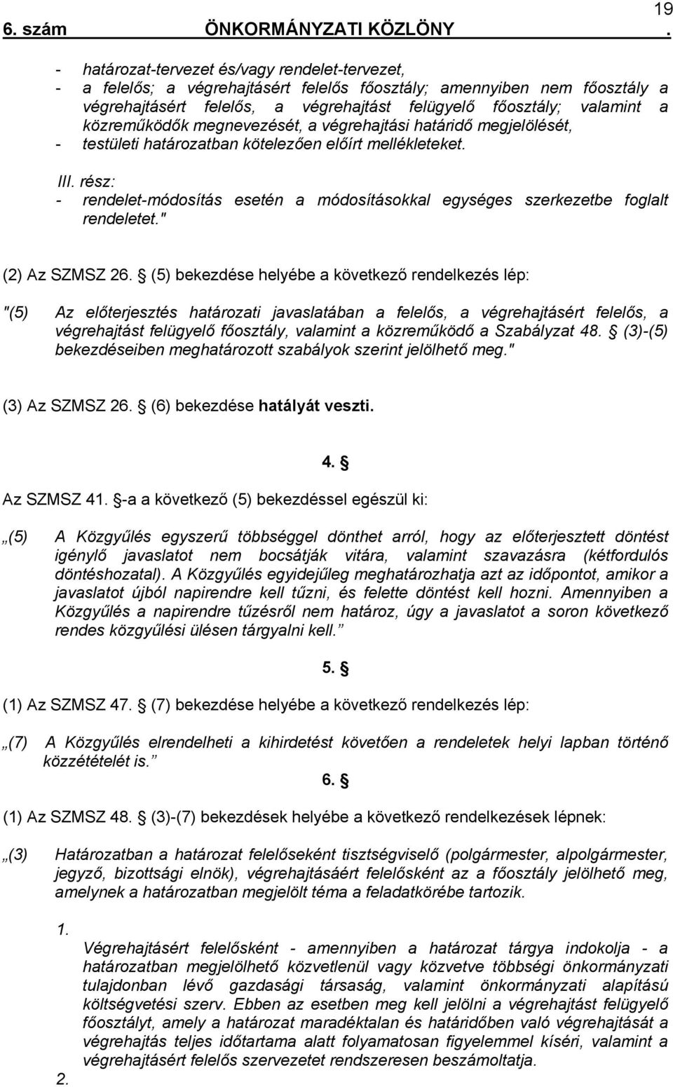rész: - rendelet-módosítás esetén a módosításokkal egységes szerkezetbe foglalt rendeletet." (2) Az SZMSZ 26.