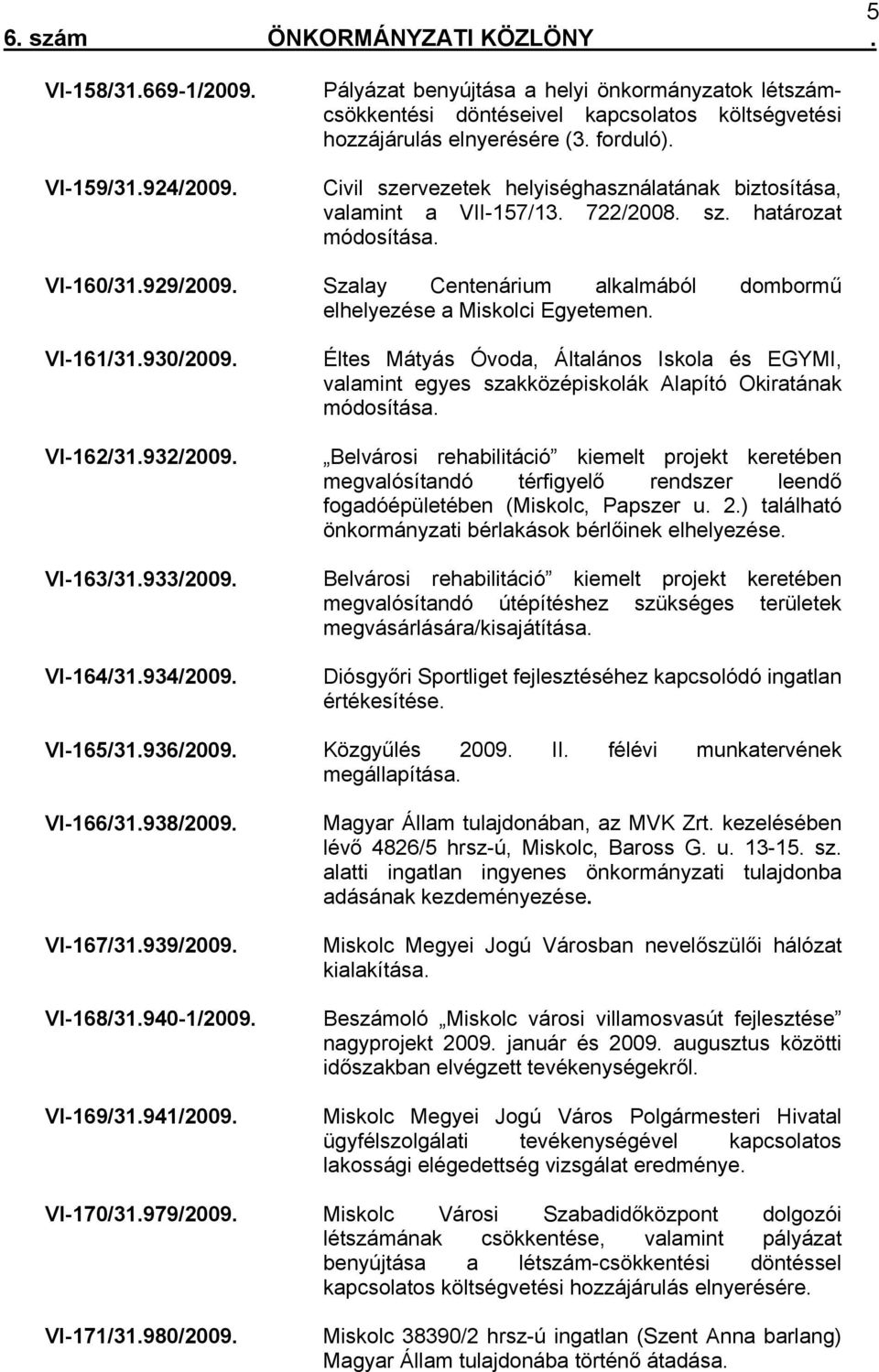 Szalay Centenárium alkalmából dombormű elhelyezése a Miskolci Egyetemen. VI-161/31.930/2009. VI-162/31.932/2009.