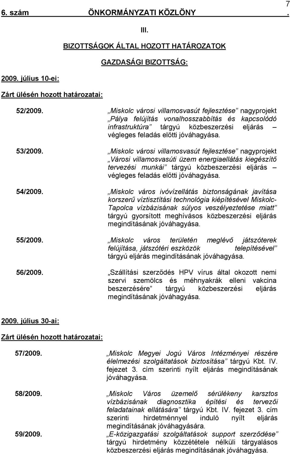 Miskolc városi villamosvasút fejlesztése nagyprojekt Városi villamosvasúti üzem energiaellátás kiegészítő tervezési munkái tárgyú közbeszerzési eljárás végleges feladás előtti jóváhagyása. 54/2009.