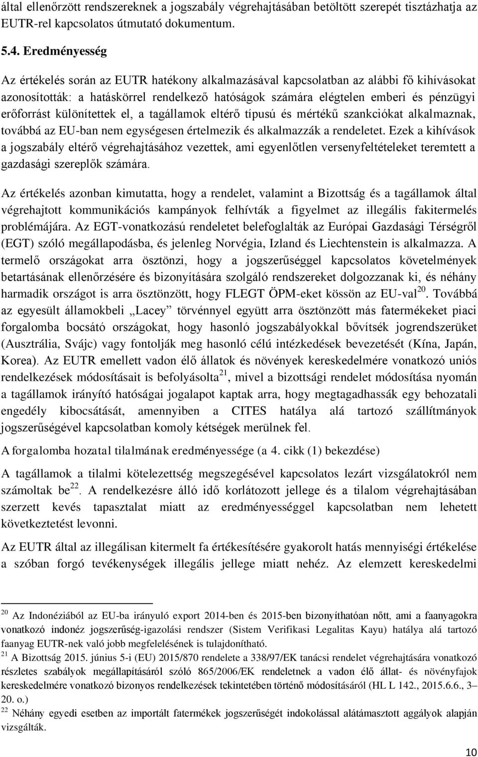 erőforrást különítettek el, a tagállamok eltérő típusú és mértékű szankciókat alkalmaznak, továbbá az EU-ban nem egységesen értelmezik és alkalmazzák a rendeletet.