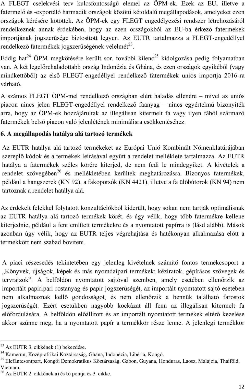 Az EUTR tartalmazza a FLEGT-engedéllyel rendelkező fatermékek jogszerűségének vélelmét 23. Eddig hat 24 ÖPM megkötésére került sor, további kilenc 25 kidolgozása pedig folyamatban van.