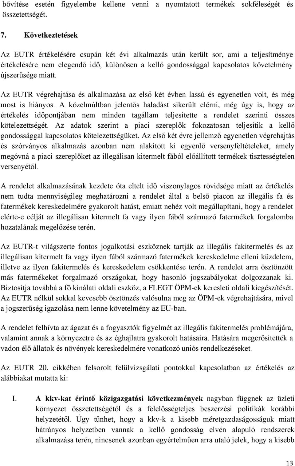 miatt. Az EUTR végrehajtása és alkalmazása az első két évben lassú és egyenetlen volt, és még most is hiányos.