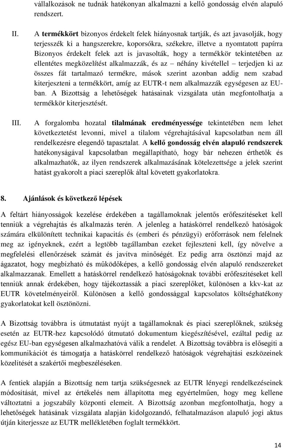 javasolták, hogy a termékkör tekintetében az ellentétes megközelítést alkalmazzák, és az néhány kivétellel terjedjen ki az összes fát tartalmazó termékre, mások szerint azonban addig nem szabad