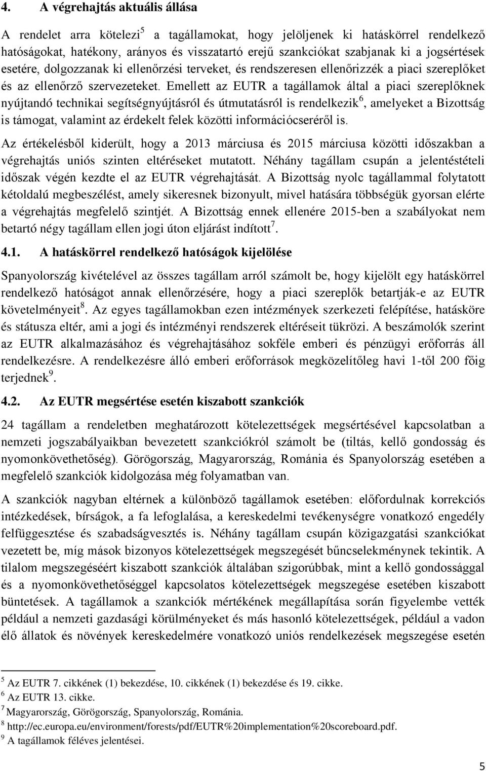 Emellett az EUTR a tagállamok által a piaci szereplőknek nyújtandó technikai segítségnyújtásról és útmutatásról is rendelkezik 6, amelyeket a Bizottság is támogat, valamint az érdekelt felek közötti