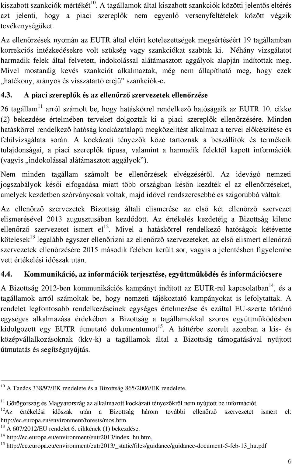 Néhány vizsgálatot harmadik felek által felvetett, indokolással alátámasztott aggályok alapján indítottak meg.
