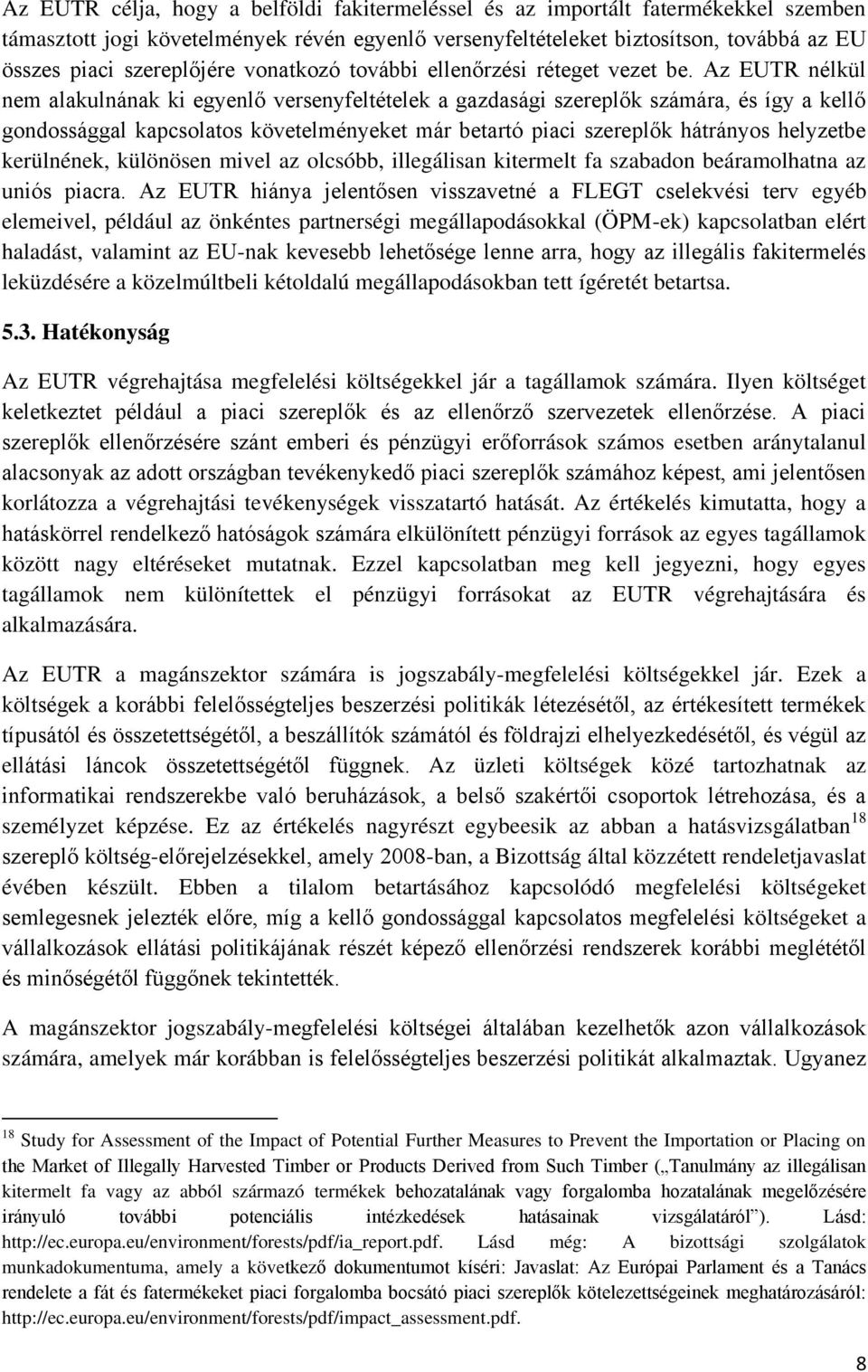 Az EUTR nélkül nem alakulnának ki egyenlő versenyfeltételek a gazdasági szereplők számára, és így a kellő gondossággal kapcsolatos követelményeket már betartó piaci szereplők hátrányos helyzetbe