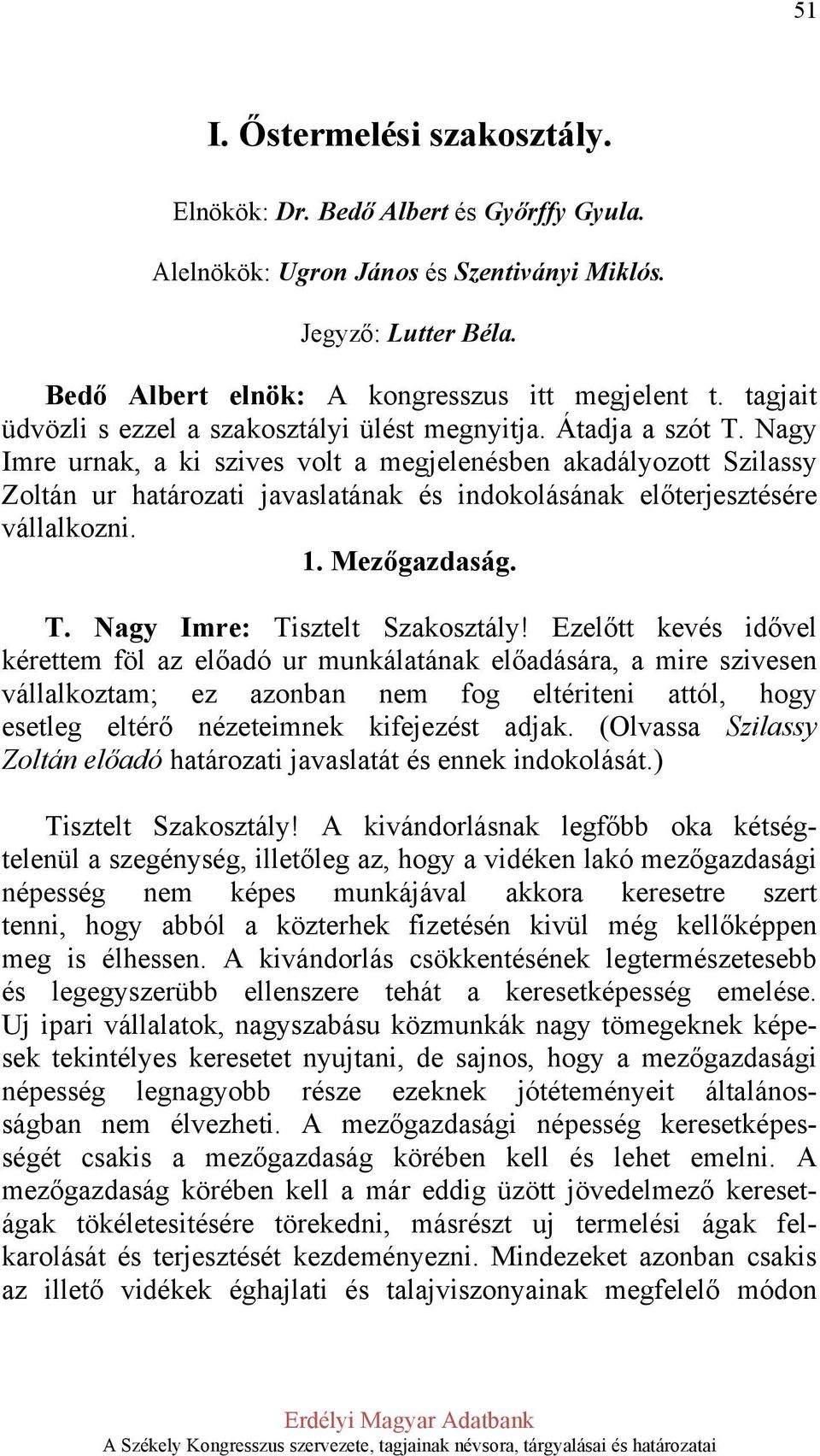 Nagy Imre urnak, a ki szives volt a megjelenésben akadályozott Szilassy Zoltán ur határozati javaslatának és indokolásának előterjesztésére vállalkozni. 1. Mezőgazdaság. T.