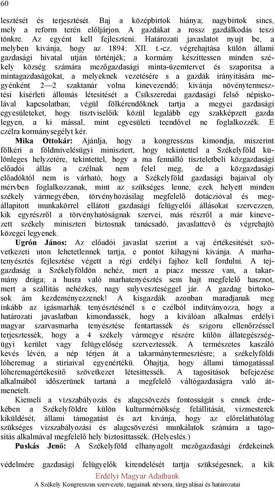végrehajtása külön állami gazdasági hivatal utján történjék; a kormány készittessen minden székely község számára mezőgazdasági minta-üzemtervet és szaporitsa a mintagazdaságokat, a melyeknek