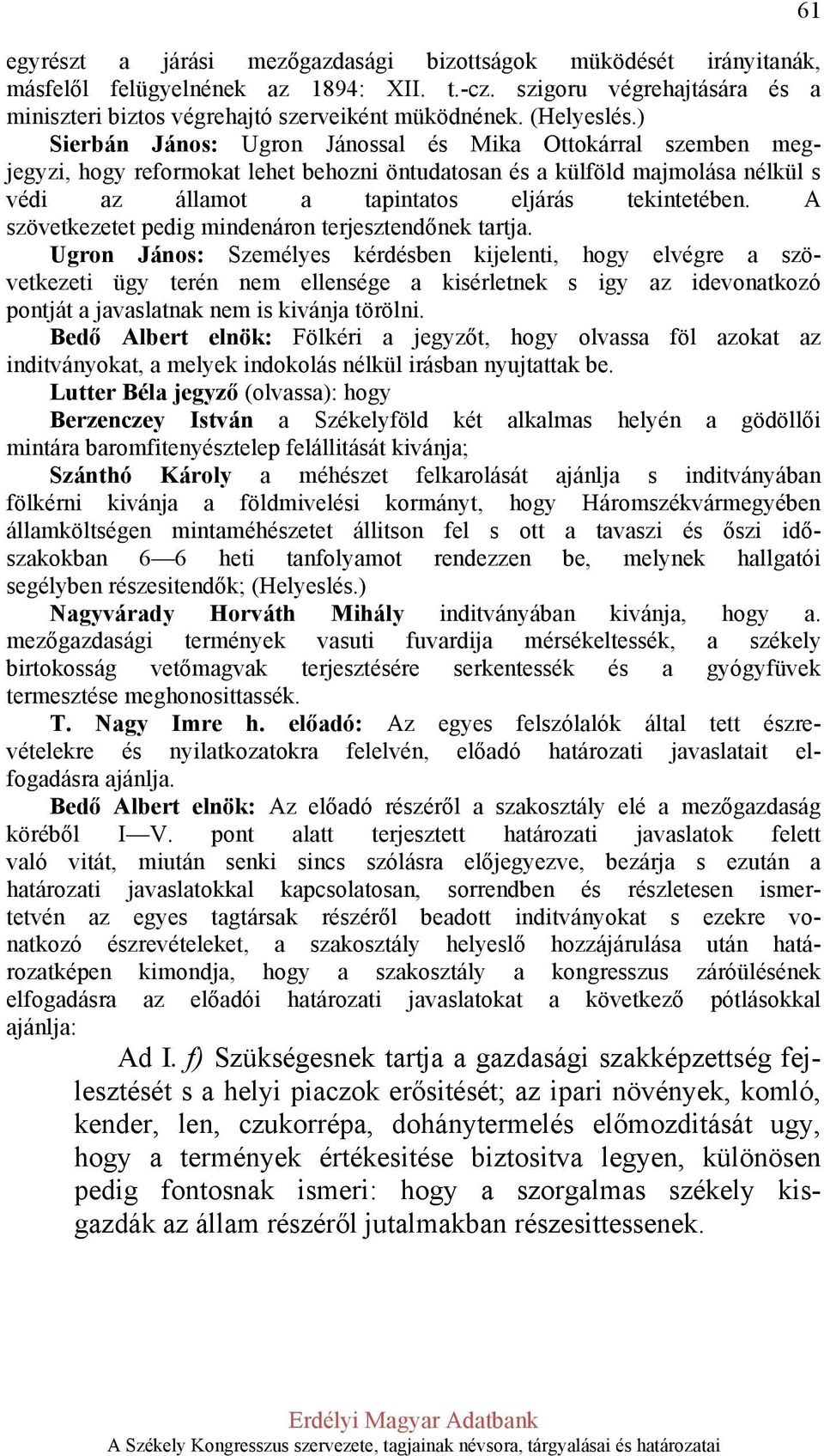 ) Sierbán János: Ugron Jánossal és Mika Ottokárral szemben megjegyzi, hogy reformokat lehet behozni öntudatosan és a külföld majmolása nélkül s védi az államot a tapintatos eljárás tekintetében.