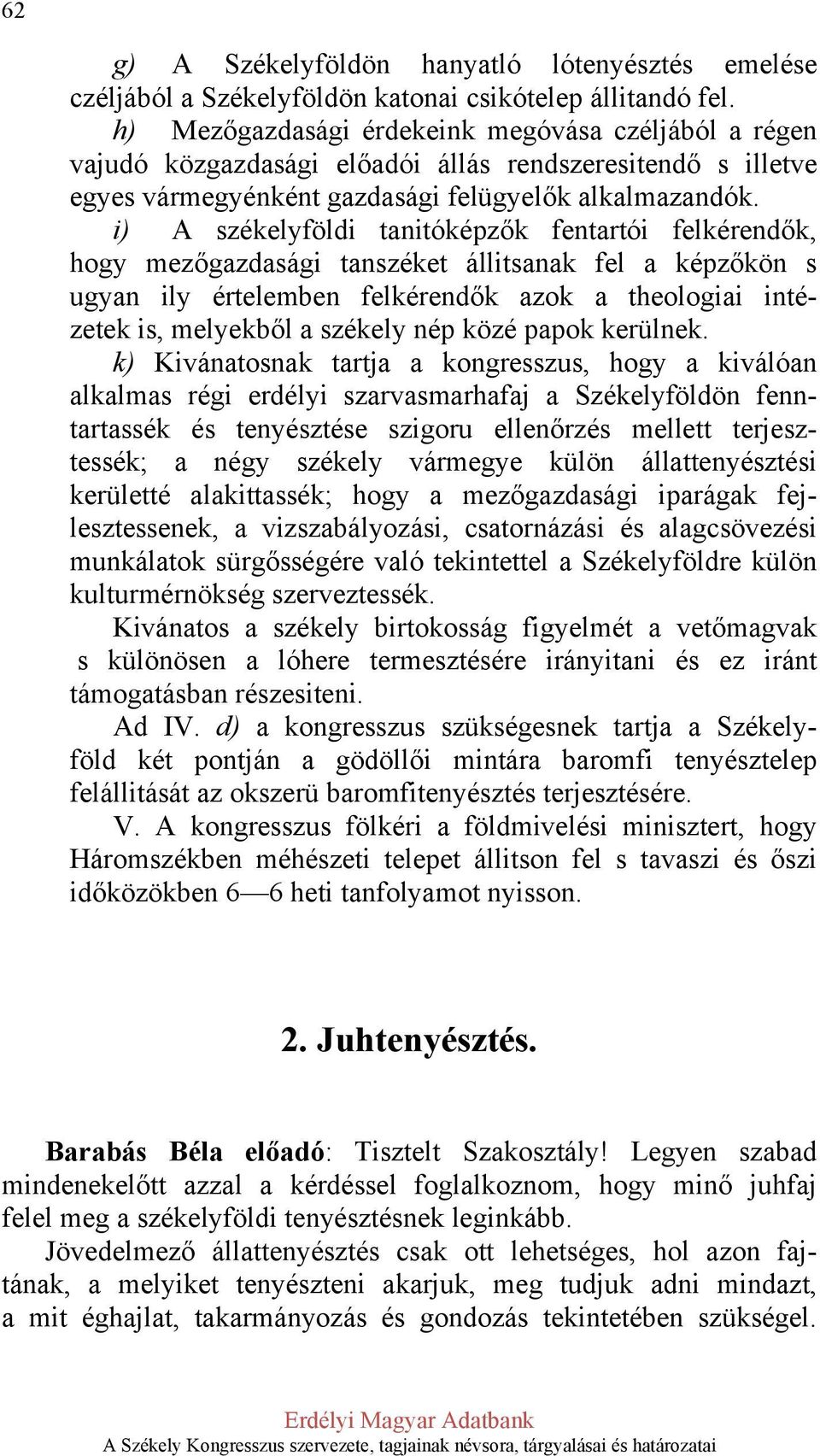 i) A székelyföldi tanitóképzők fentartói felkérendők, hogy mezőgazdasági tanszéket állitsanak fel a képzőkön s ugyan ily értelemben felkérendők azok a theologiai intézetek is, melyekből a székely nép
