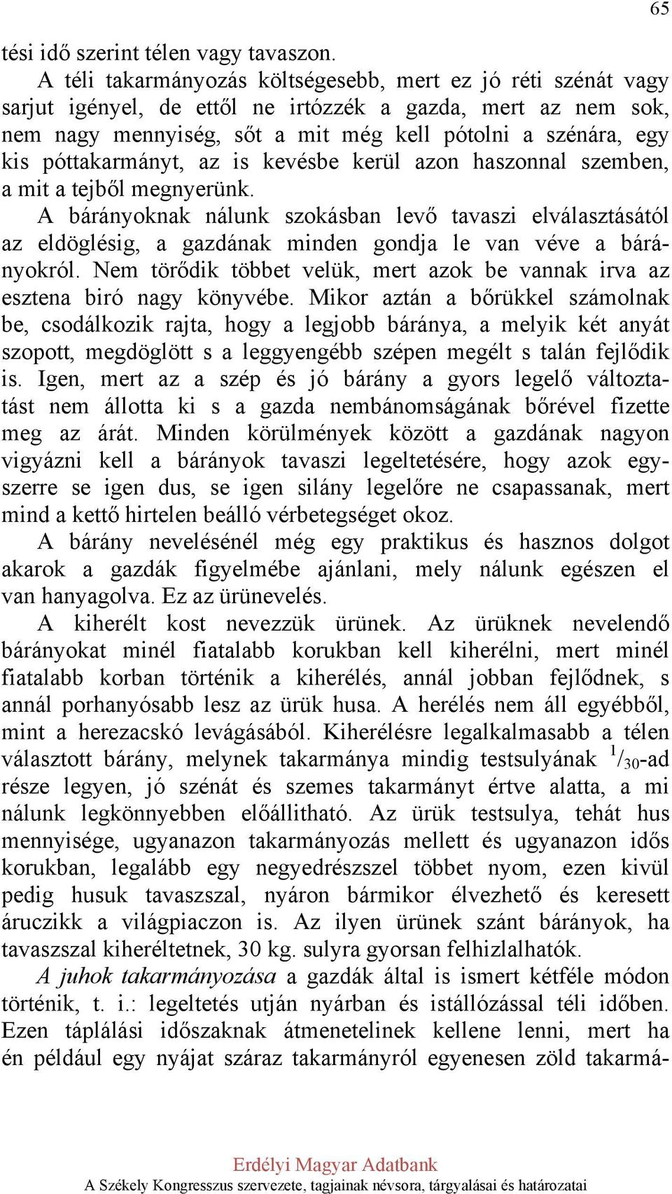 póttakarmányt, az is kevésbe kerül azon haszonnal szemben, a mit a tejből megnyerünk.