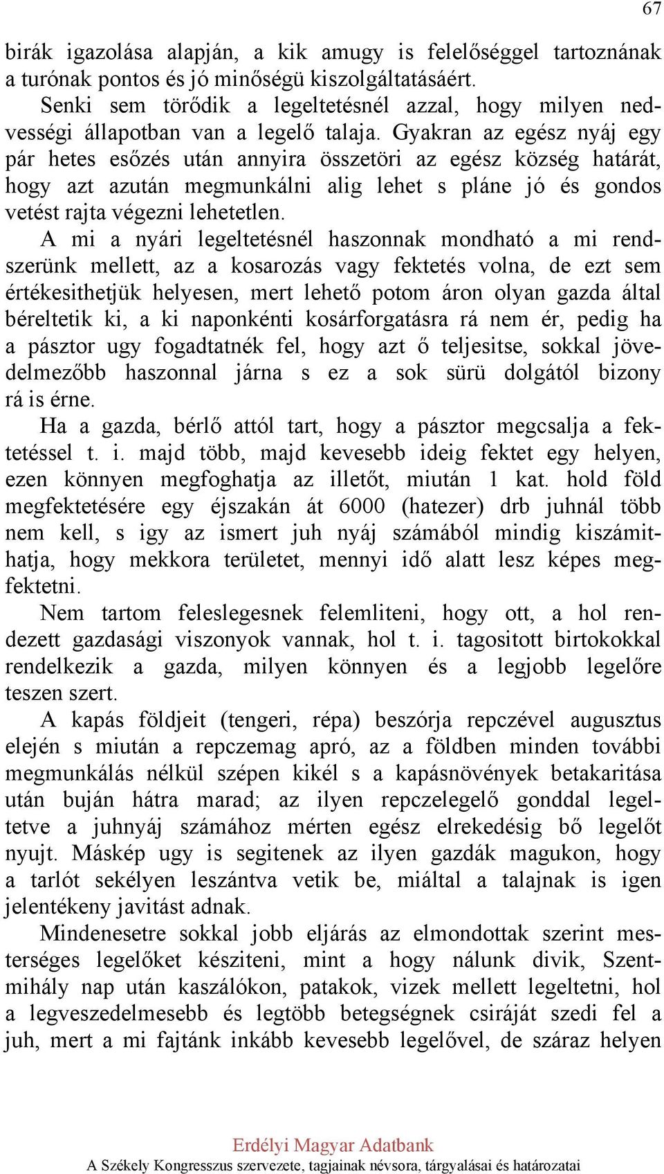 Gyakran az egész nyáj egy pár hetes esőzés után annyira összetöri az egész község határát, hogy azt azután megmunkálni alig lehet s pláne jó és gondos vetést rajta végezni lehetetlen.