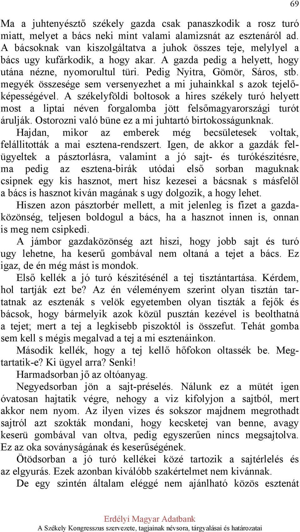 megyék összesége sem versenyezhet a mi juhainkkal s azok tejelőképességével. A székelyföldi boltosok a hires székely turó helyett most a liptai néven forgalomba jött felsőmagyarországi turót árulják.
