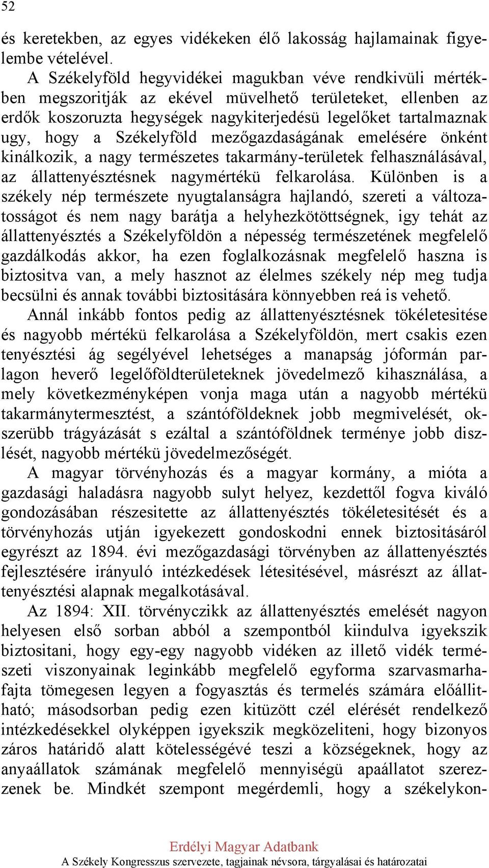 Székelyföld mezőgazdaságának emelésére önként kinálkozik, a nagy természetes takarmány-területek felhasználásával, az állattenyésztésnek nagymértékü felkarolása.