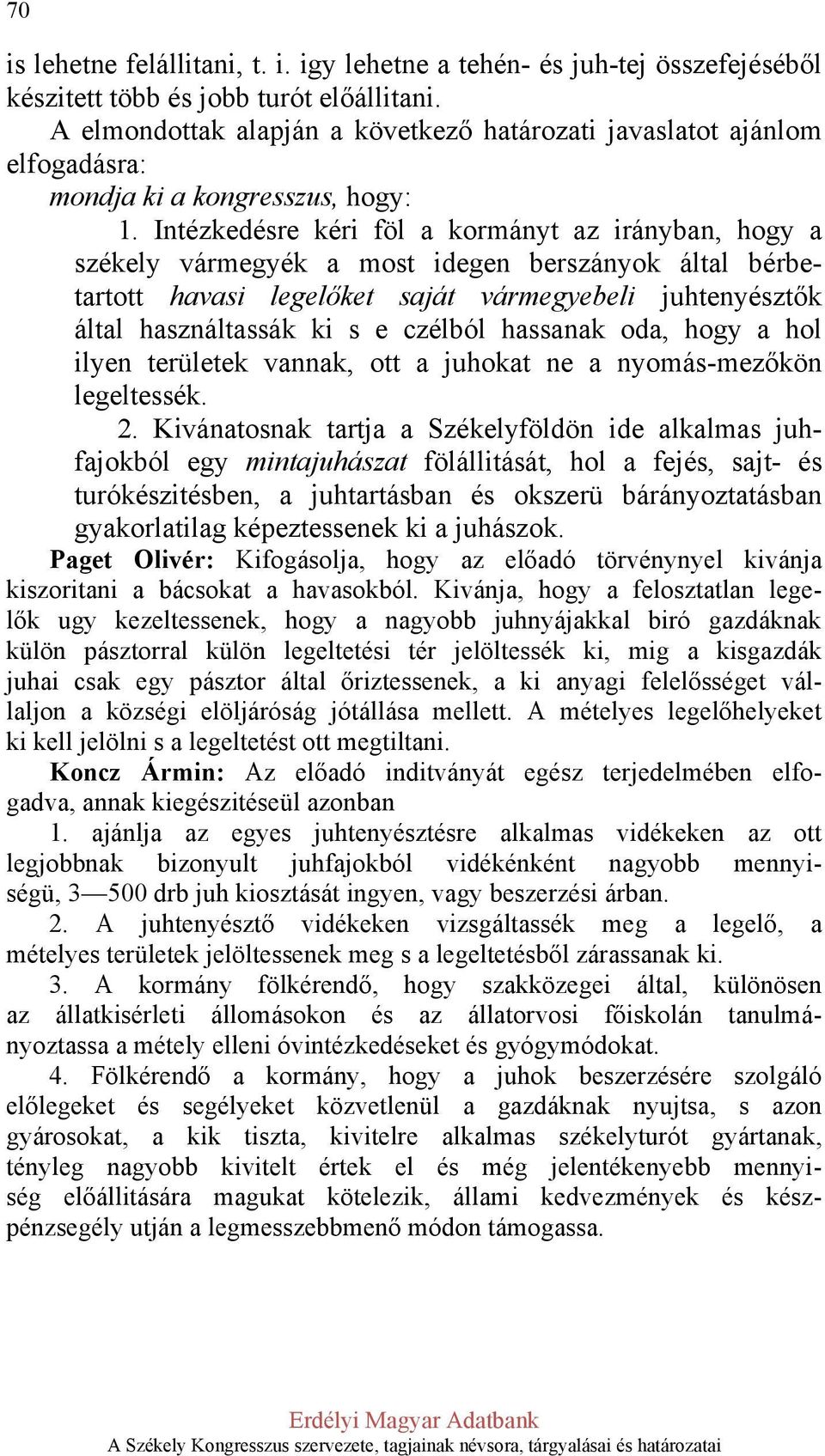 Intézkedésre kéri föl a kormányt az irányban, hogy a székely vármegyék a most idegen berszányok által bérbetartott havasi legelőket saját vármegyebeli juhtenyésztők által használtassák ki s e czélból