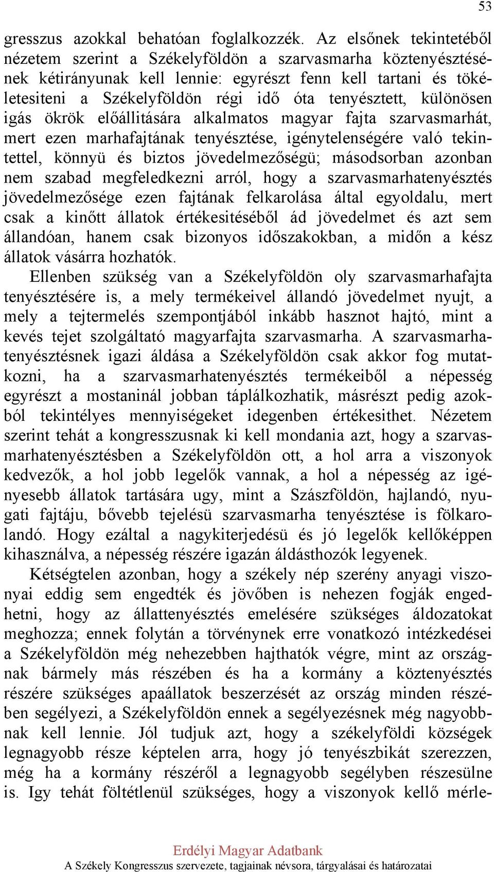 tenyésztett, különösen igás ökrök előállitására alkalmatos magyar fajta szarvasmarhát, mert ezen marhafajtának tenyésztése, igénytelenségére való tekintettel, könnyü és biztos jövedelmezőségü;