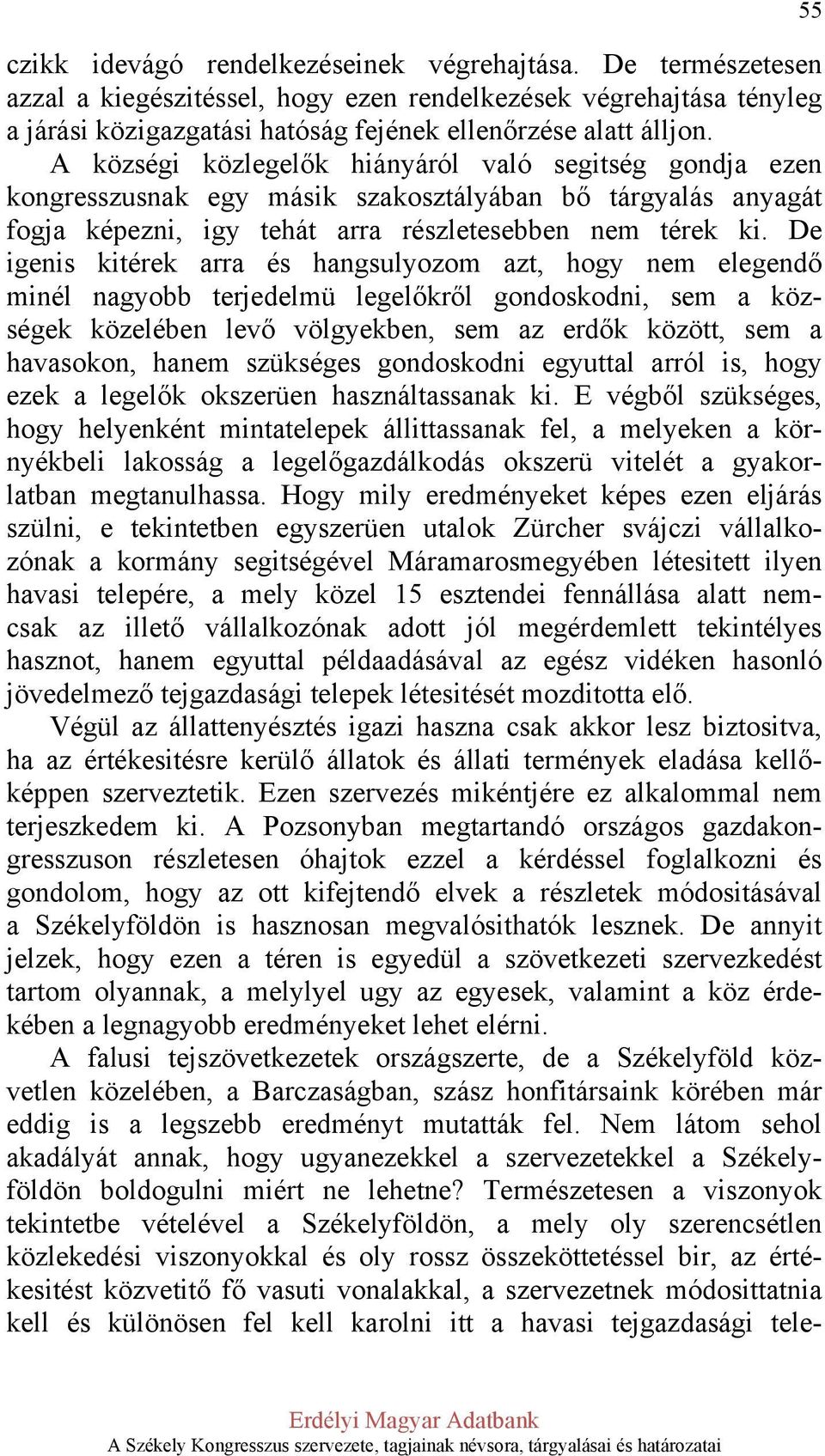 De igenis kitérek arra és hangsulyozom azt, hogy nem elegendő minél nagyobb terjedelmü legelőkről gondoskodni, sem a községek közelében levő völgyekben, sem az erdők között, sem a havasokon, hanem