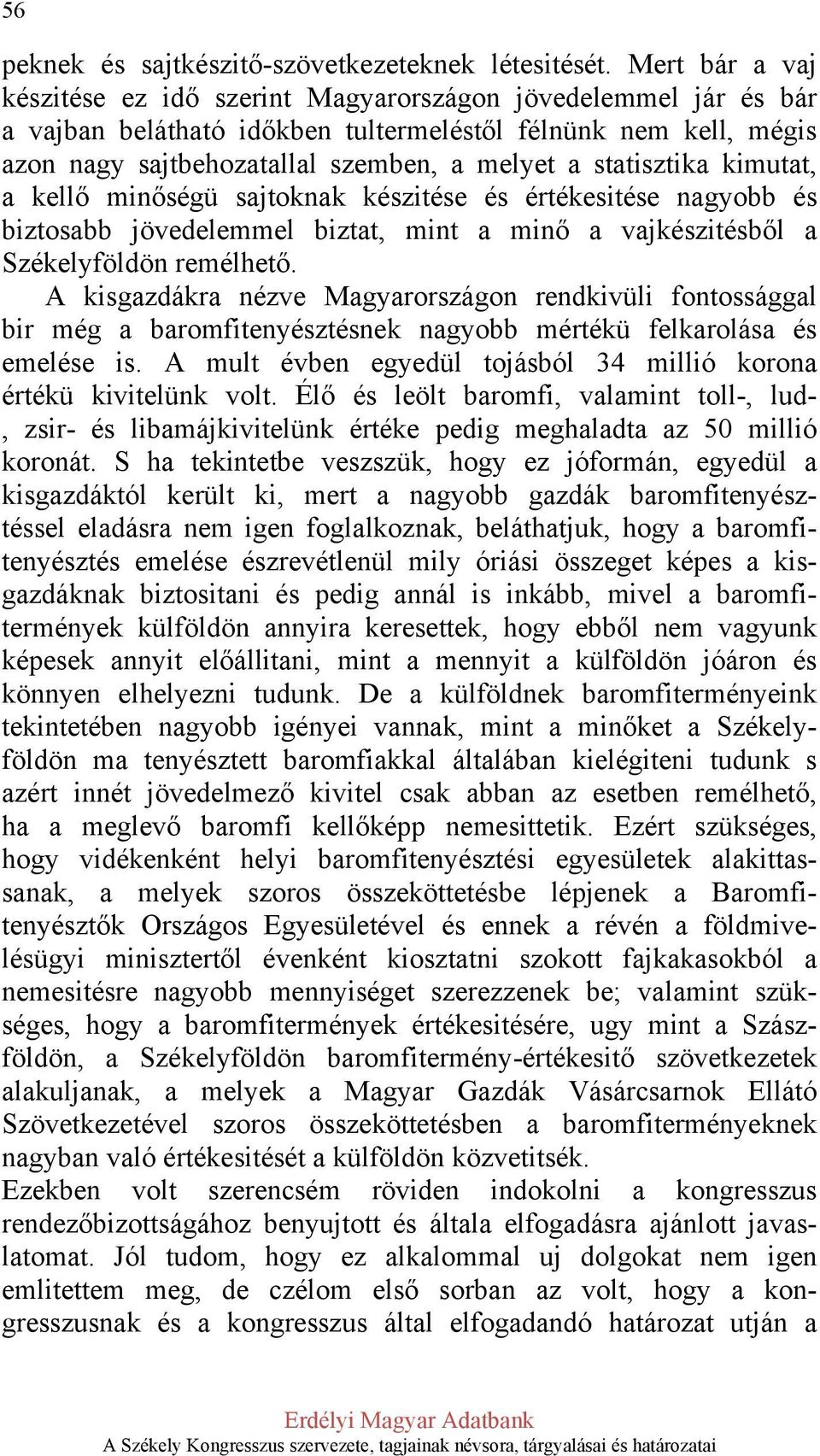 statisztika kimutat, a kellő minőségü sajtoknak készitése és értékesitése nagyobb és biztosabb jövedelemmel biztat, mint a minő a vajkészitésből a Székelyföldön remélhető.